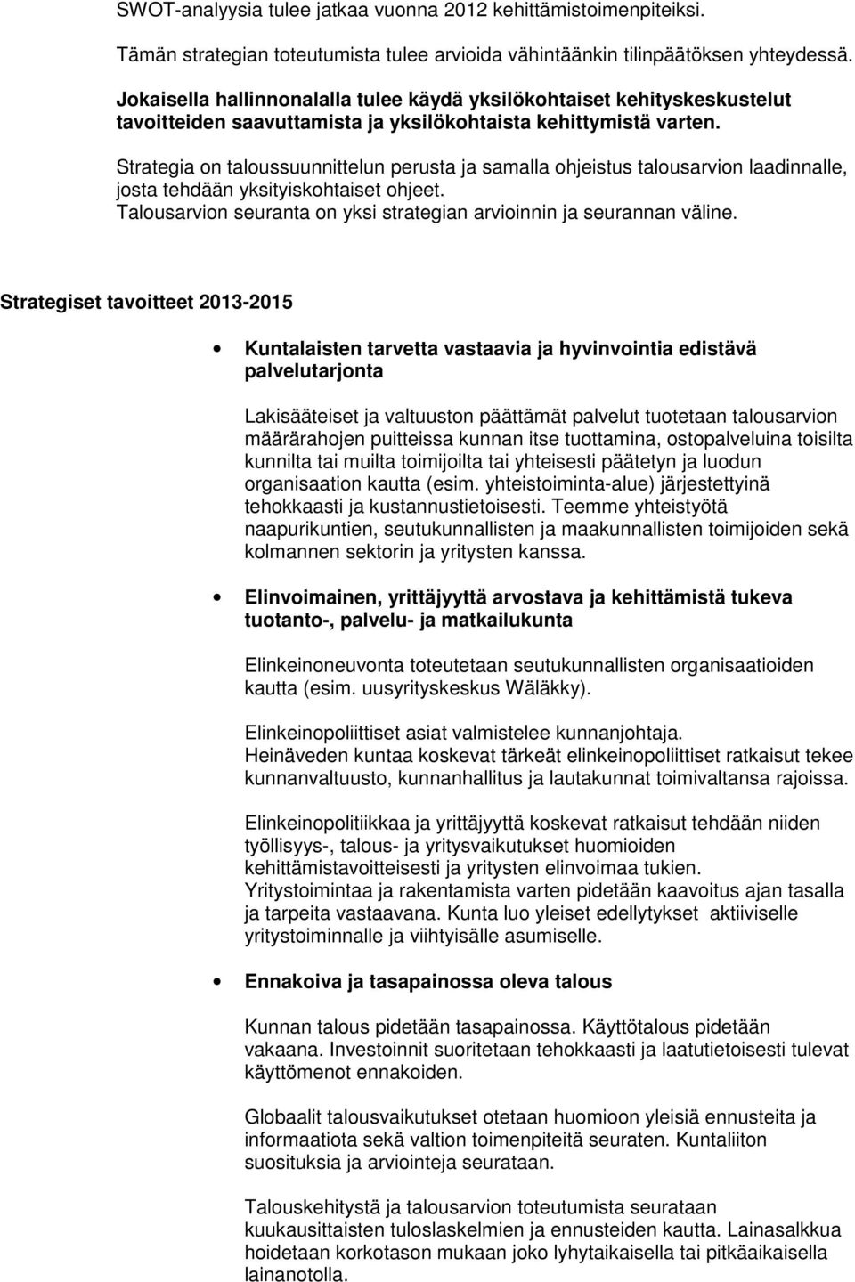 Strategia on taloussuunnittelun perusta ja samalla ohjeistus talousarvion laadinnalle, josta tehdään yksityiskohtaiset ohjeet. Talousarvion seuranta on yksi strategian arvioinnin ja seurannan väline.