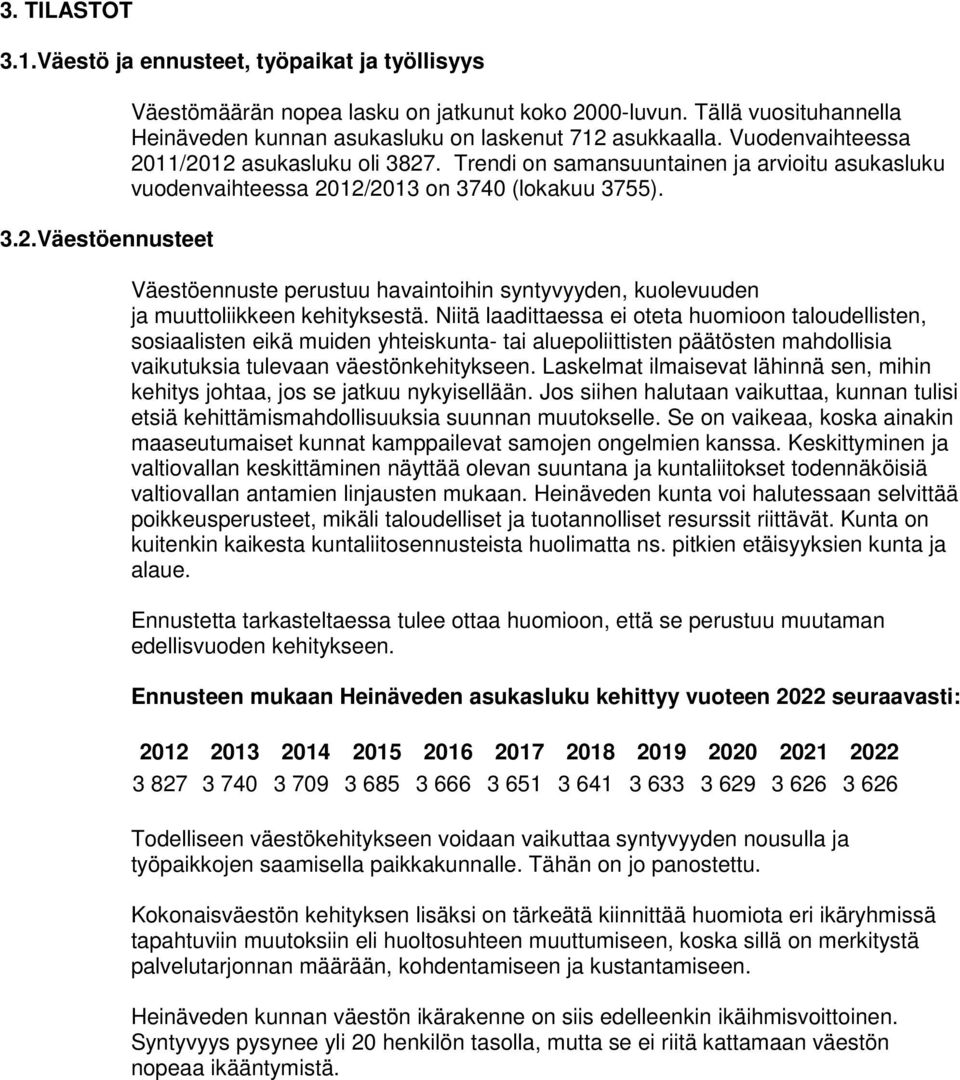 Trendi on samansuuntainen ja arvioitu asukasluku vuodenvaihteessa 2012/2013 on 3740 (lokakuu 3755). Väestöennuste perustuu havaintoihin syntyvyyden, kuolevuuden ja muuttoliikkeen kehityksestä.