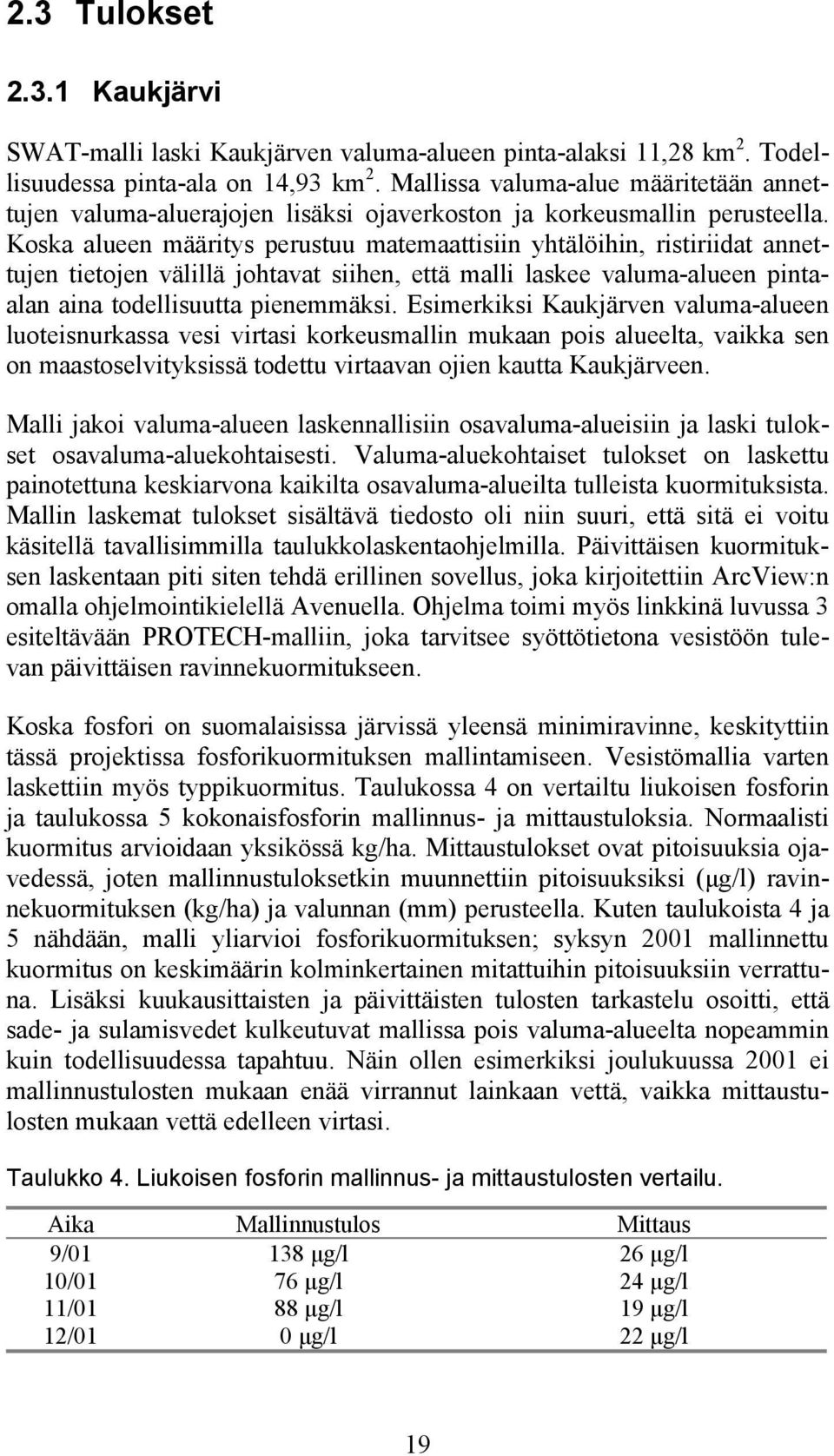 Koska alueen määritys perustuu matemaattisiin yhtälöihin, ristiriidat annettujen tietojen välillä johtavat siihen, että malli laskee valuma-alueen pintaalan aina todellisuutta pienemmäksi.