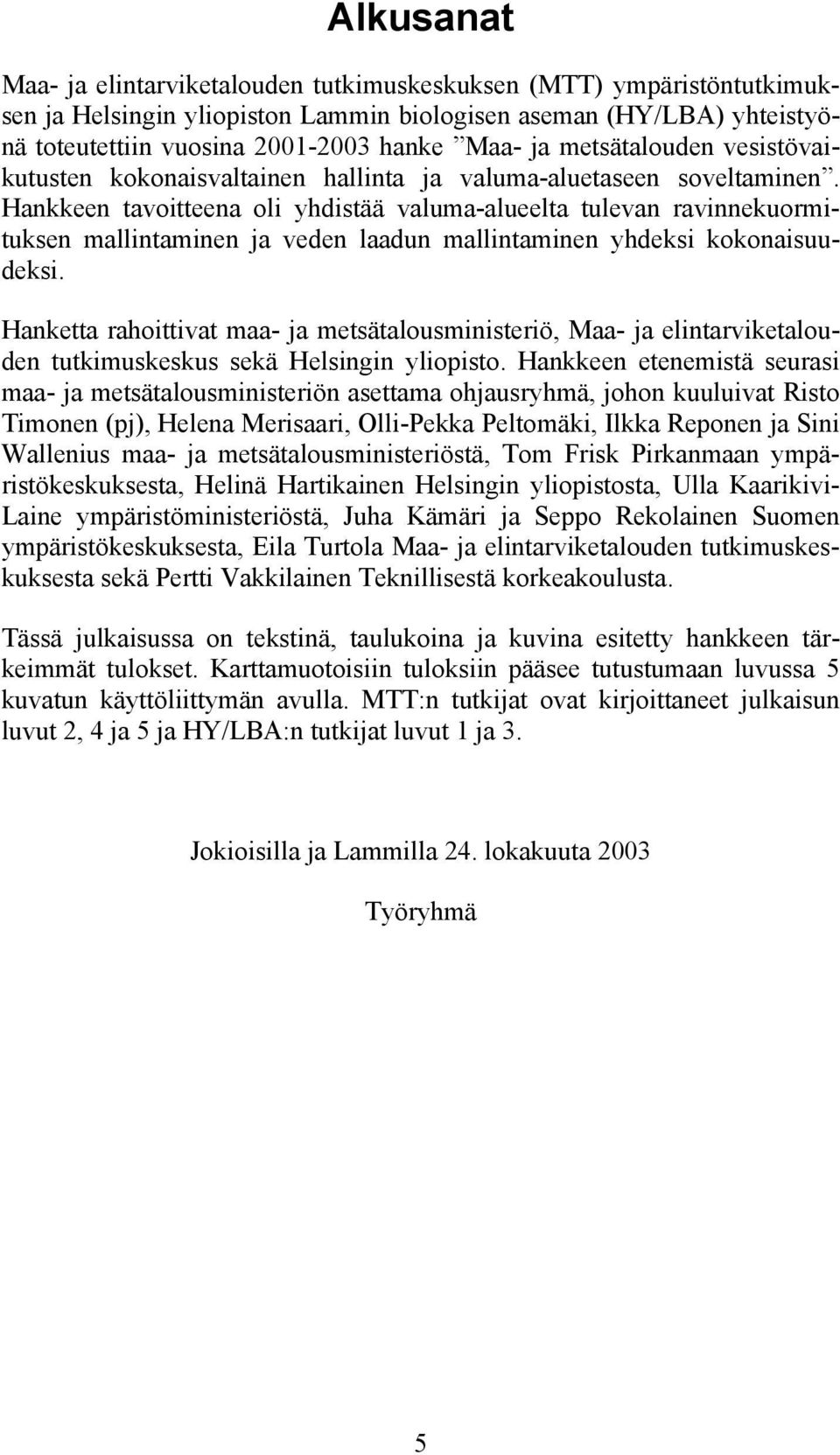 Hankkeen tavoitteena oli yhdistää valuma-alueelta tulevan ravinnekuormituksen mallintaminen ja veden laadun mallintaminen yhdeksi kokonaisuudeksi.