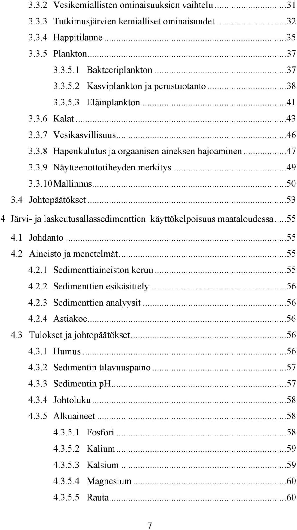 4 Johtopäätökset...53 4 Järvi- ja laskeutusallassedimenttien käyttökelpoisuus maataloudessa...55 4.1 Johdanto...55 4.2 Aineisto ja menetelmät...55 4.2.1 Sedimenttiaineiston keruu...55 4.2.2 Sedimenttien esikäsittely.