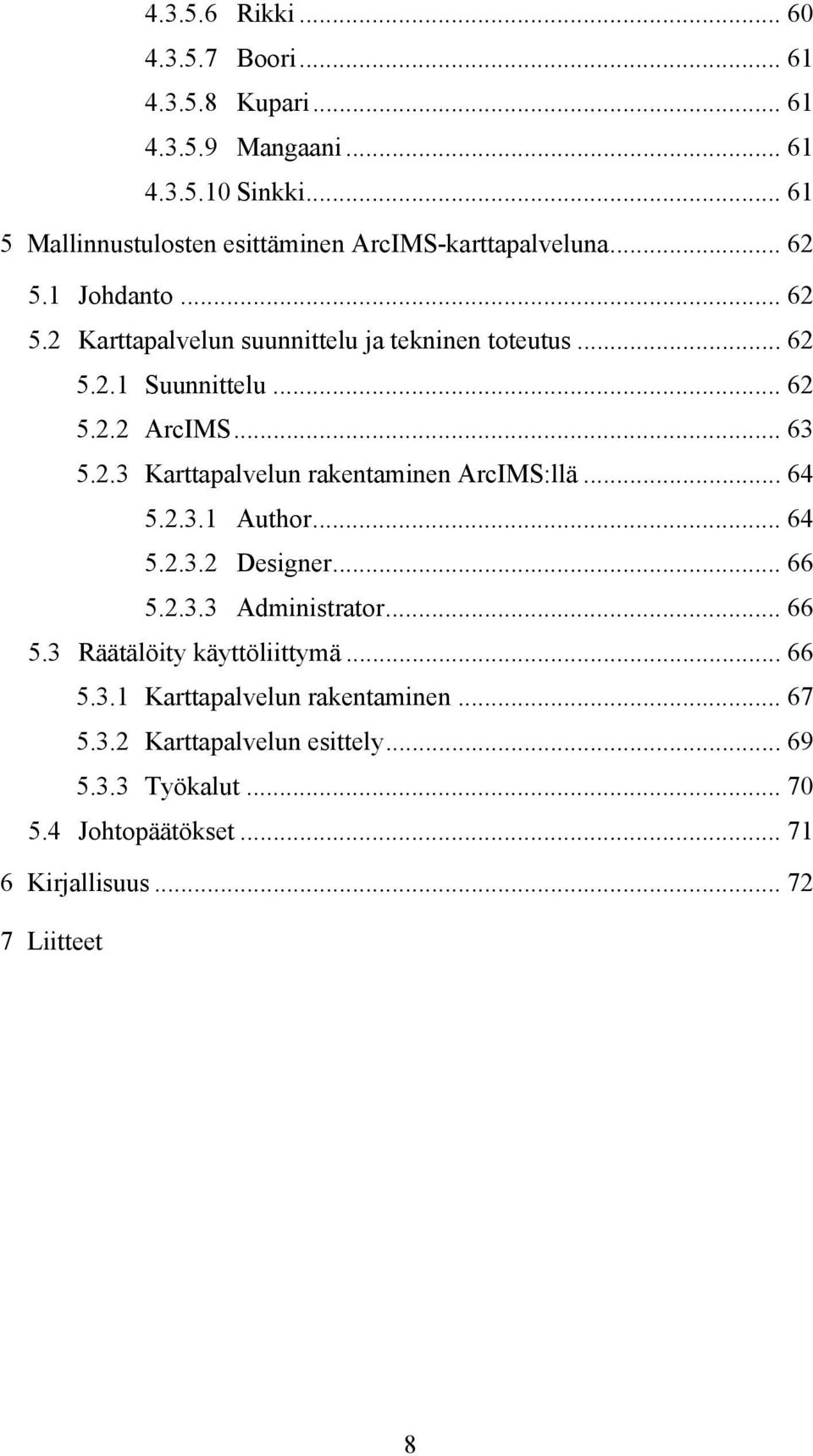 .. 62 5.2.2 ArcIMS... 63 5.2.3 Karttapalvelun rakentaminen ArcIMS:llä... 64 5.2.3.1 Author... 64 5.2.3.2 Designer... 66 5.2.3.3 Administrator... 66 5.3 Räätälöity käyttöliittymä.