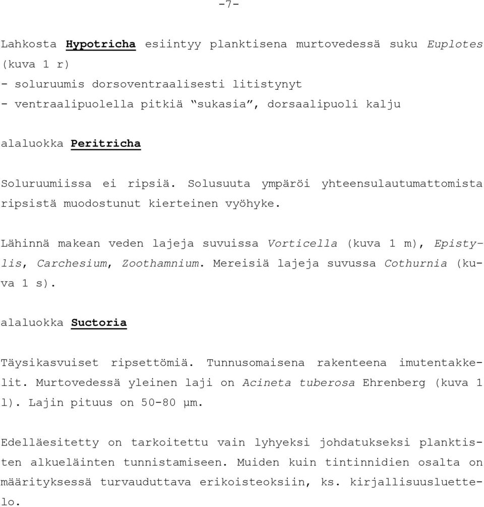 Lähinnä makean veden lajeja suvuissa Vorticella (kuva 1 m), Epistylis, Carchesium, Zoothamnium. Mereisiä lajeja suvussa Cothurnia (kuva 1 s). alaluokka Suctoria Täysikasvuiset ripsettömiä.