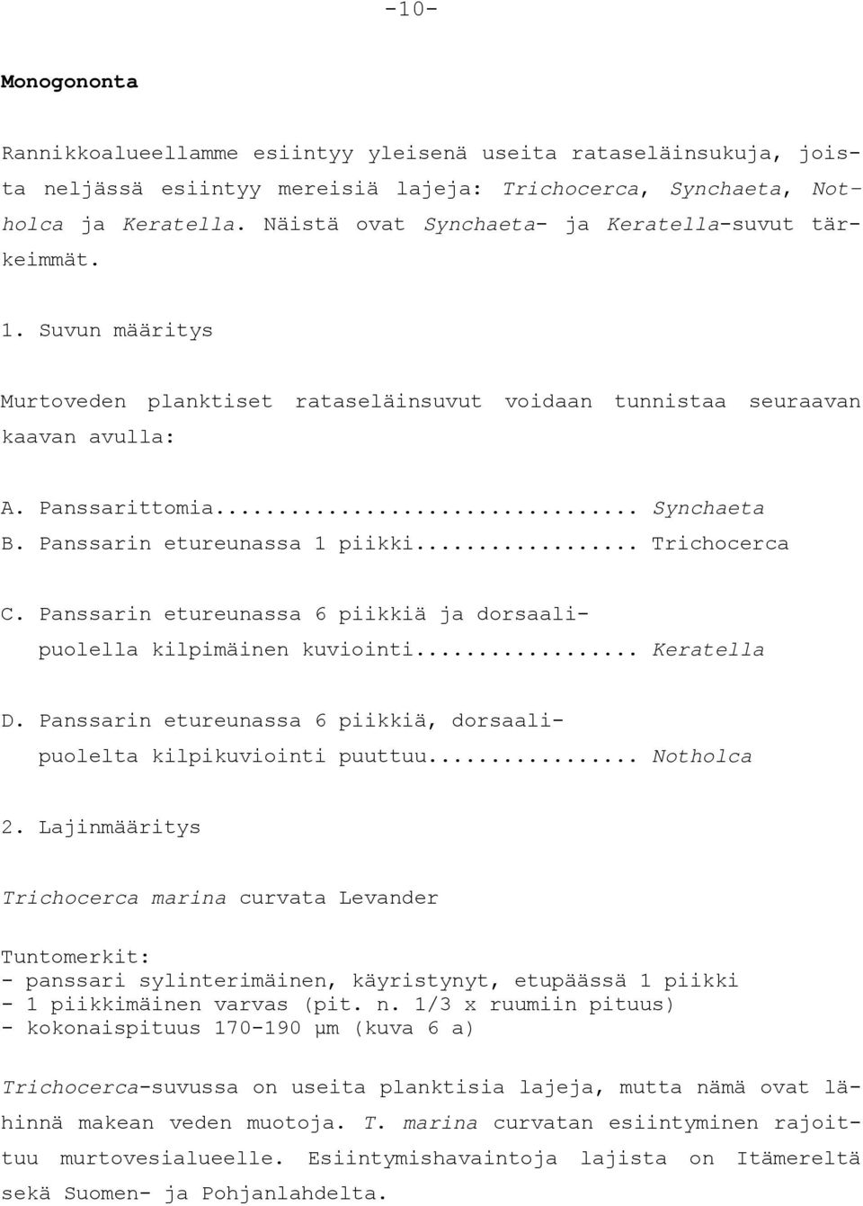 Panssarin etureunassa 1 piikki... Trichocerca C. Panssarin etureunassa 6 piikkiä ja dorsaalipuolella kilpimäinen kuviointi... Keratella D.