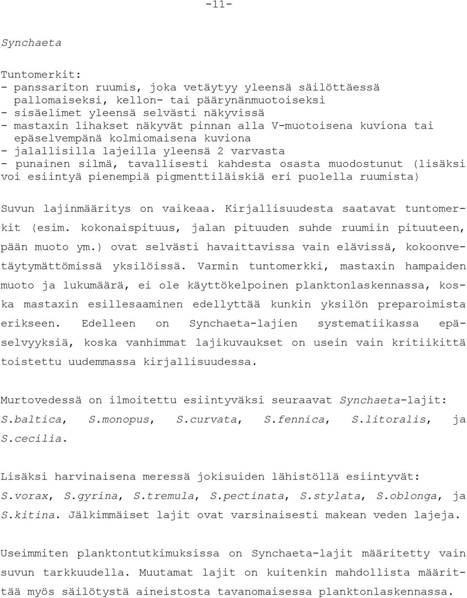 pienempiä pigmenttiläiskiä eri puolella ruumista) Suvun lajinmääritys on vaikeaa. Kirjallisuudesta saatavat tuntomerkit (esim. kokonaispituus, jalan pituuden suhde ruumiin pituuteen, pään muoto ym.