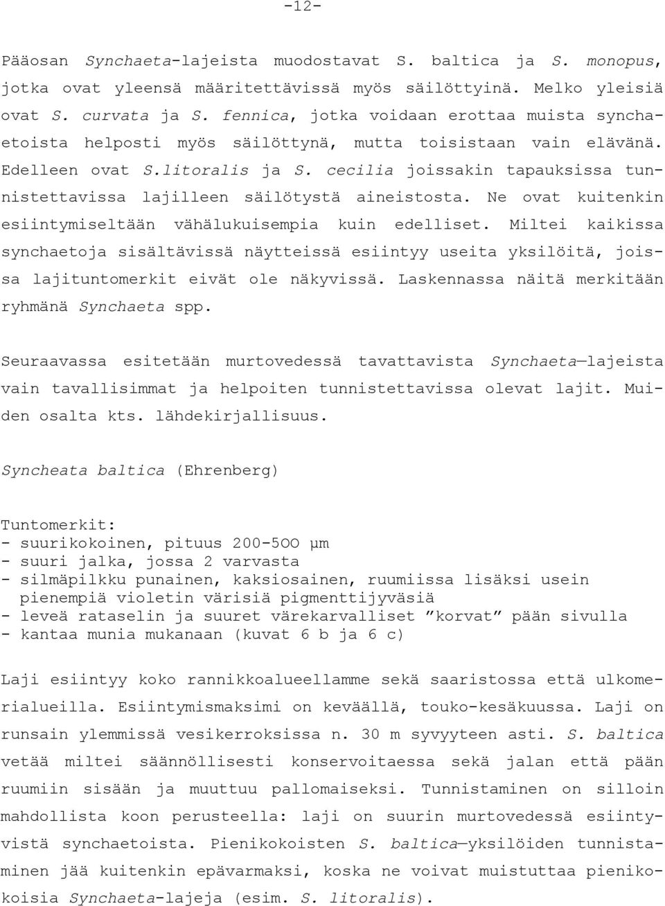 cecilia joissakin tapauksissa tunnistettavissa lajilleen säilötystä aineistosta. Ne ovat kuitenkin esiintymiseltään vähälukuisempia kuin edelliset.