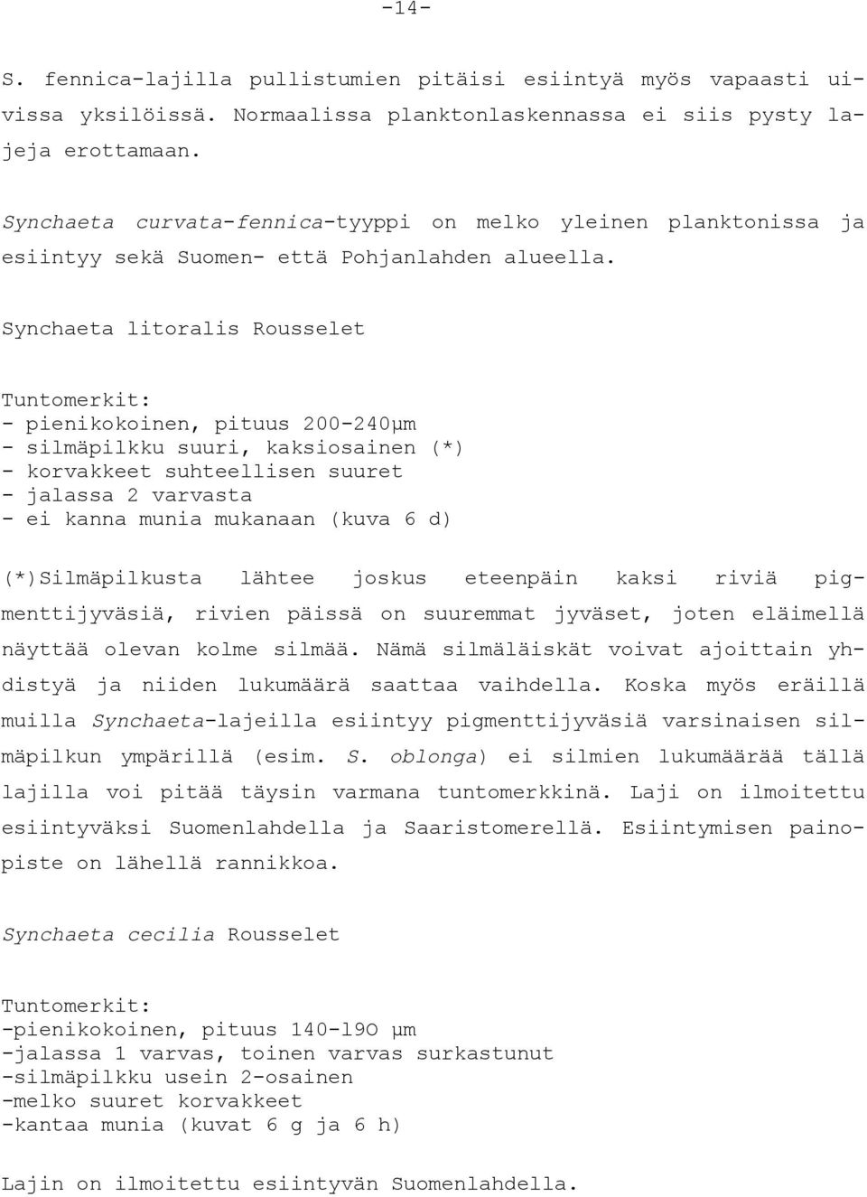 Synchaeta litoralis Rousselet Tuntomerkit: - pienikokoinen, pituus 200-240µm - silmäpilkku suuri, kaksiosainen (*) - korvakkeet suhteellisen suuret - jalassa 2 varvasta - ei kanna munia mukanaan