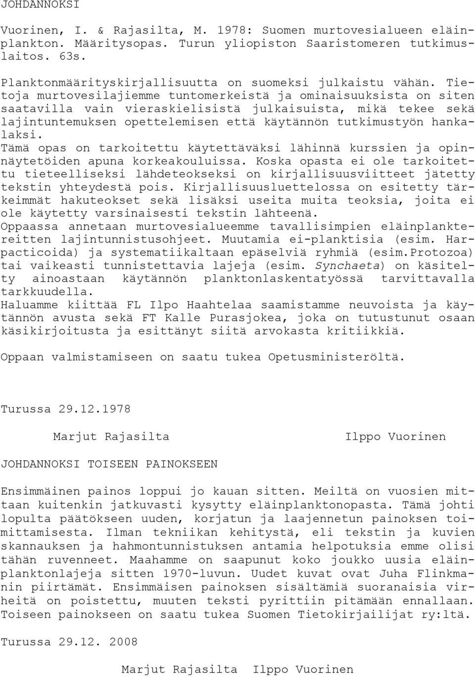 Tietoja murtovesilajiemme tuntomerkeistä ja ominaisuuksista on siten saatavilla vain vieraskielisistä julkaisuista, mikä tekee sekä lajintuntemuksen opettelemisen että käytännön tutkimustyön