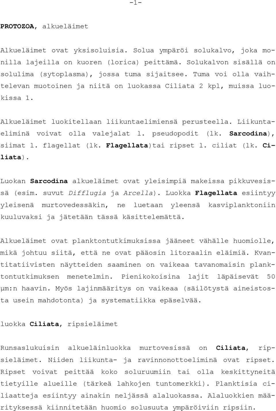 pseudopodit (lk. Sarcodina), siimat l. flagellat (lk. Flagellata)tai ripset l. ciliat (lk. Ciliata). Luokan Sarcodina alkueläimet ovat yleisimpiä makeissa pikkuvesissä (esim.