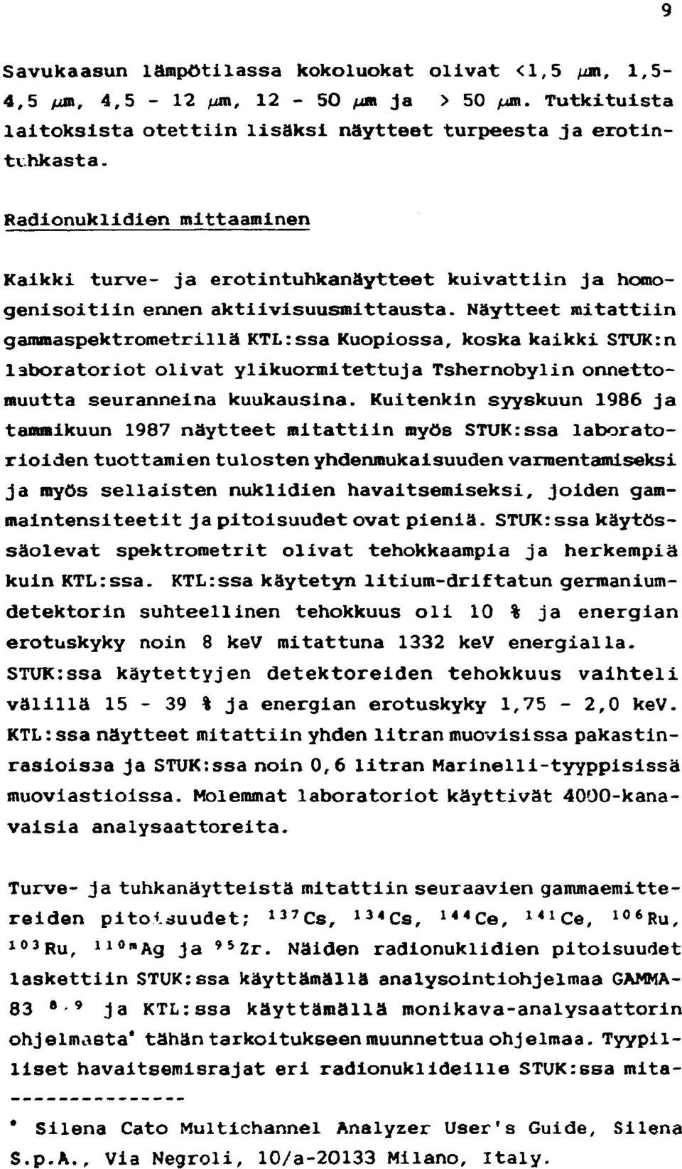 Näytteet mitattiin gammaspektrometrillä KTL:ssa Kuopiossa, koska kaikki STUK: n laboratoriot olivat ylikuormitettuja Tshernobylin onnettomuutta seuranneina kuukausina.