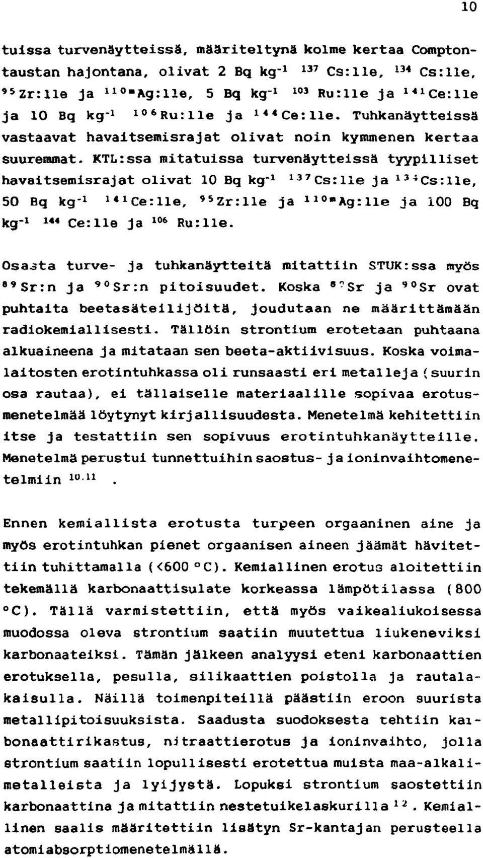 KTL:ssa mitatuissa turvenäytteissä tyypilliset havaitsemisrajat olivat 10 Bq kg- 1 137 Cs:lle ja 134 Cs:lle, 50 Bq kg- 1 141 Ce:lle, 95 Zr:lle ja 110 "Ag:lle ia 100 Bq kg- 1 14 «Ce:lle ja 106 Ru:lle.