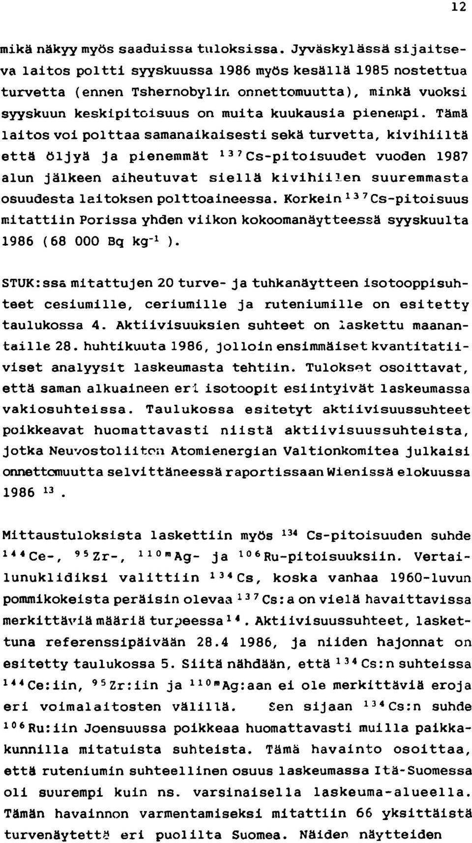 Tämä laitos voi polttaa samanaikaisesti sekä turvetta, kivihiiltä että öljyä ja pienemmät l37 Cs-pitoisuudet vuoden 1987 alun jälkeen aiheutuvat siellä kivihiilen suuremmasta osuudesta laitoksen