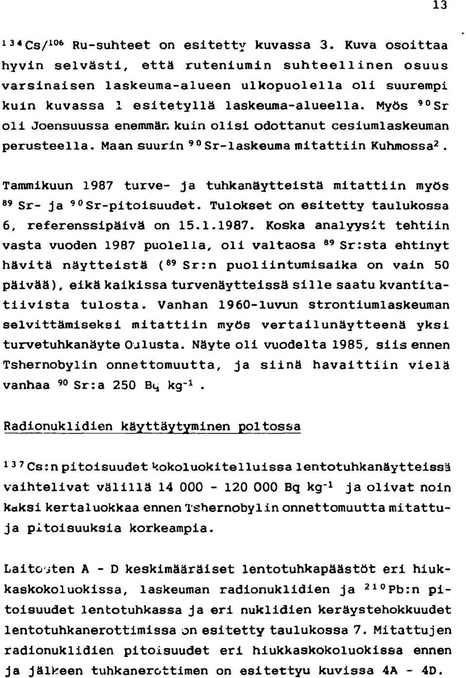 Myös 90 Sr oli Joensuussa enemmän kuin olisi odottanut cesiumlaskeuman perusteella. Maan suurin 90 Sr-laskeuma mitattiin Kuhmossa 2.