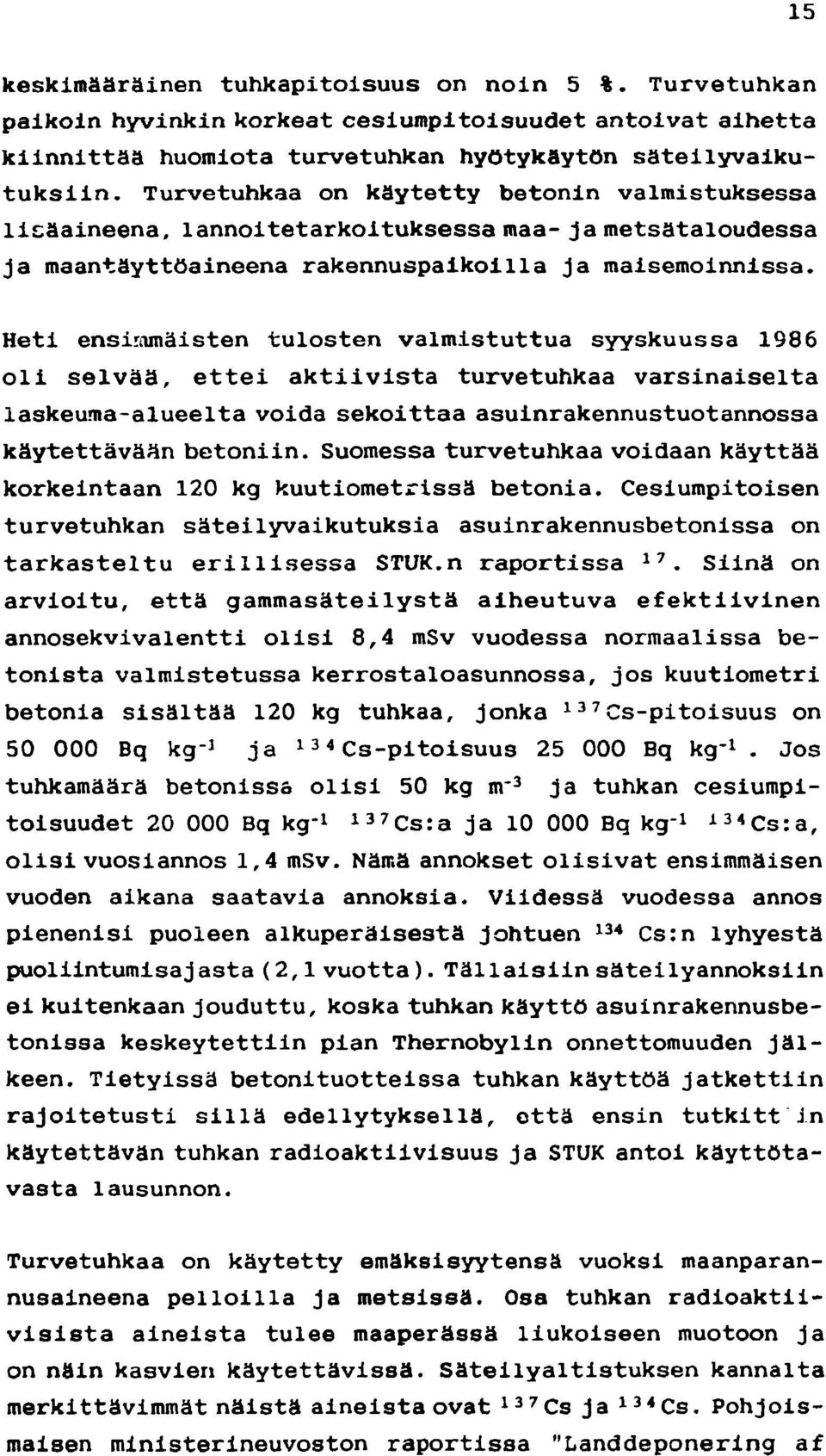 Heti ensimmäisten tulosten valmistuttua syyskuussa 1986 oli selvää, ettei aktiivista turvetuhkaa varsinaiselta laskeuma-alueelta voida sekoittaa asuinrakennustuotannossa käytettävään betoniin.