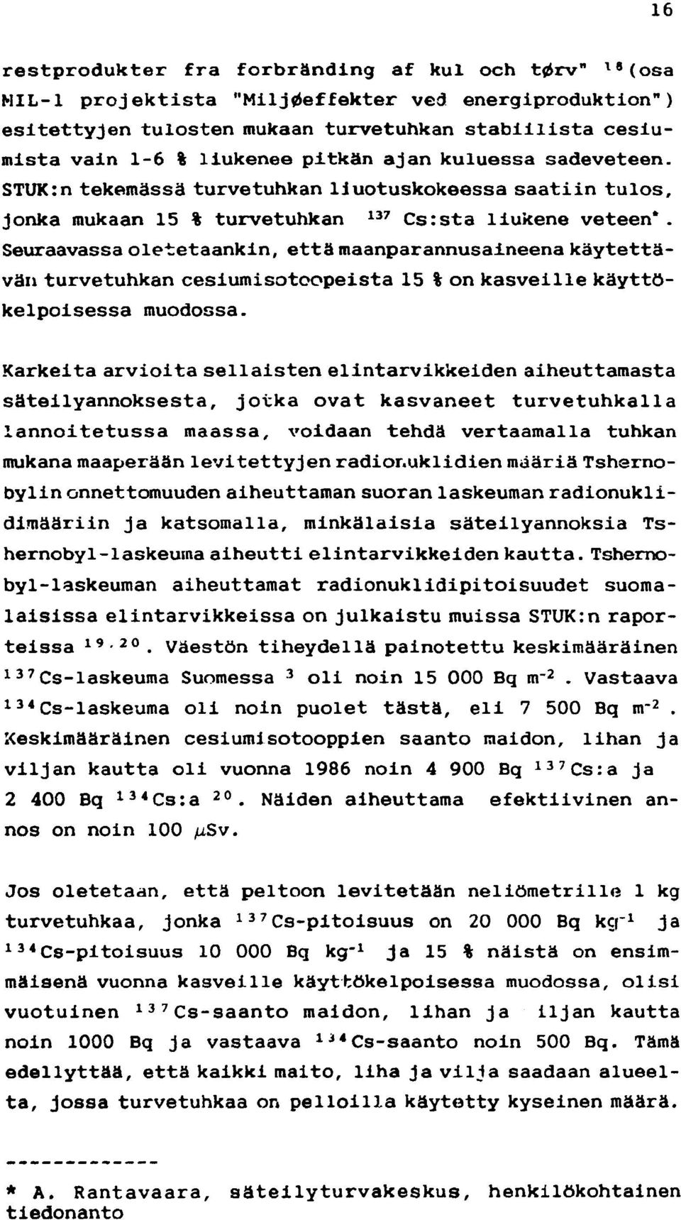 Seuraavassa oletetaankin, että maanparannusaineena käytettävän turvetuhkan cesiumisotoopeista 15 % on kasveille käyttökelpoisessa muodossa.