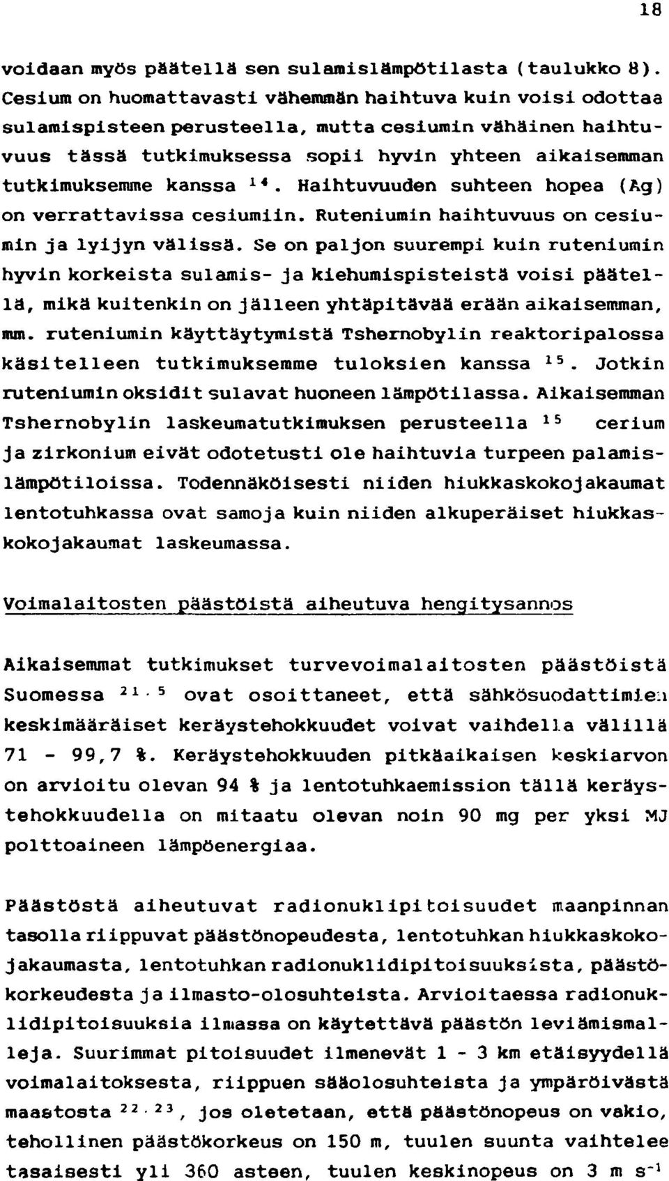 Haihtuvuuden suhteen hopea (Ag) on verrattavissa cesiumiin. Ruteniumin haihtuvuus on cesiumin ja lyijyn välissä.