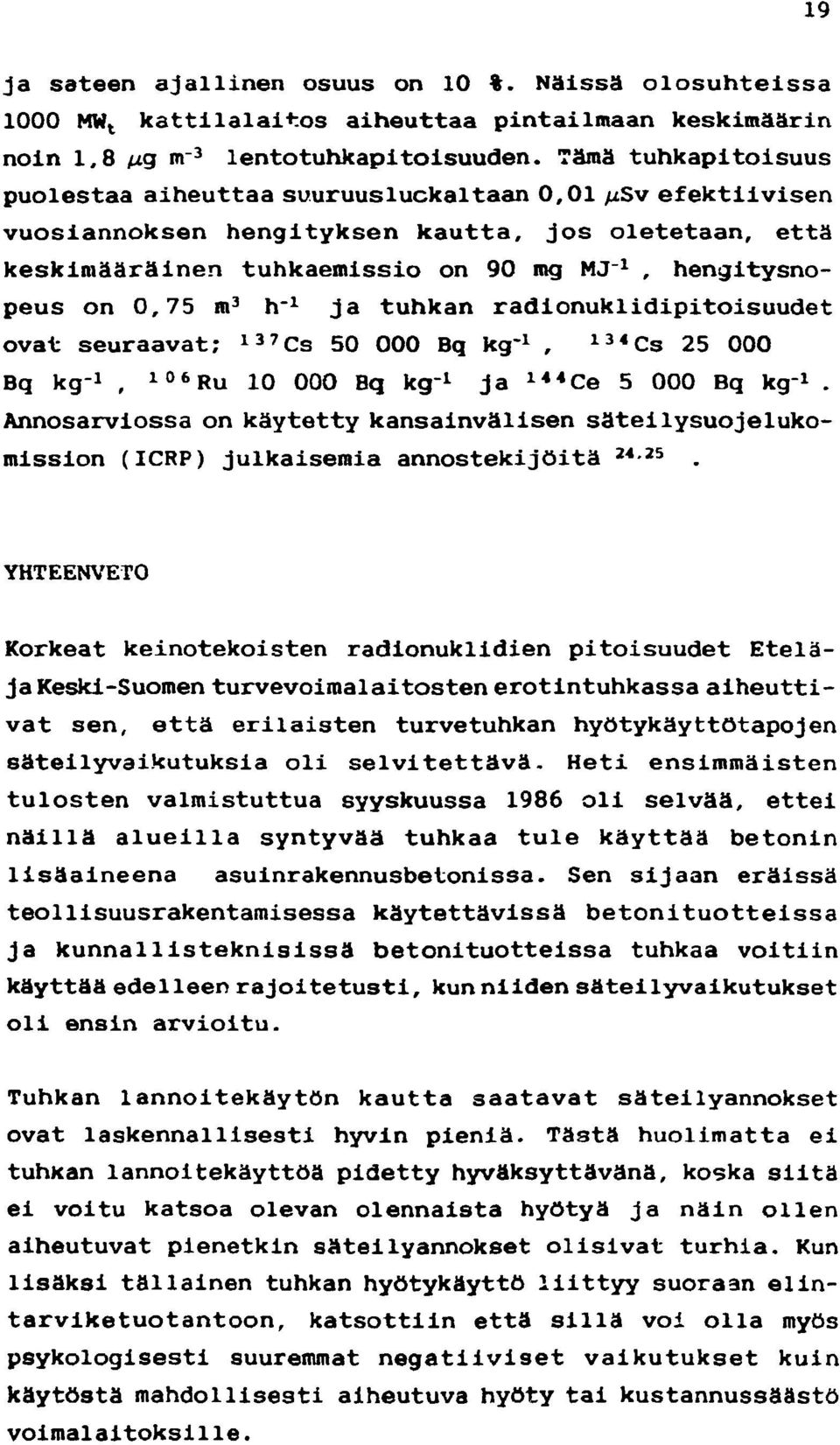 0,75 m 3 h" 1 ja tuhkan radionuklidipitoisuudet ovat seuraavat; 137 Cs 50 000 Bq kg" 1, 134 Cs 25 000 Bq kg" 1, 106 Ru 10 000 Bq kg" 1 ja 144 Ce 5 000 Bq kg- 1.