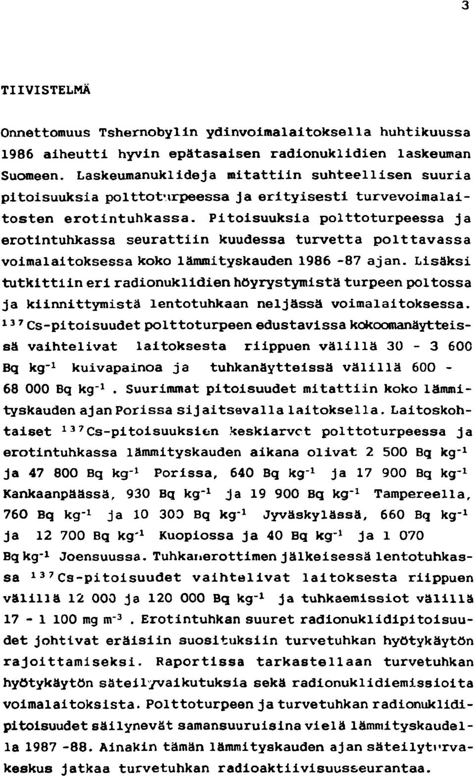 Pitoisuuksia polttoturpeessa ja erotintuhkassa seurattiin kuudessa turvetta polttavassa voimalaitoksessa koko lämmityskauden 1986-87 ajan.