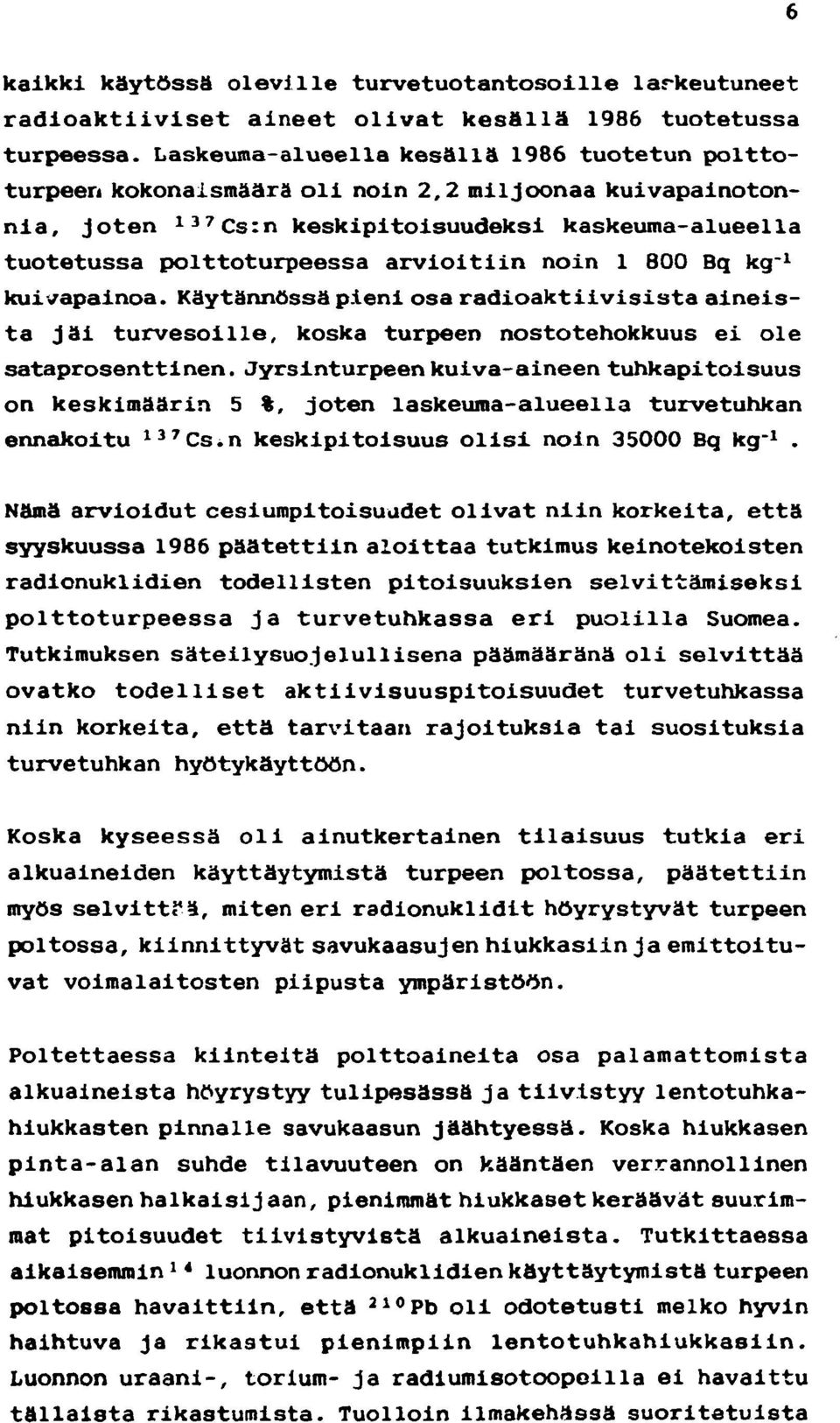 noin 1 800 Bq kg -1 kuivapainoa. Käytännössä pieni osa radioaktiivisista aineista jäi turvesoille, koska turpeen nostotehokkuus ei ole sataprosenttinen.