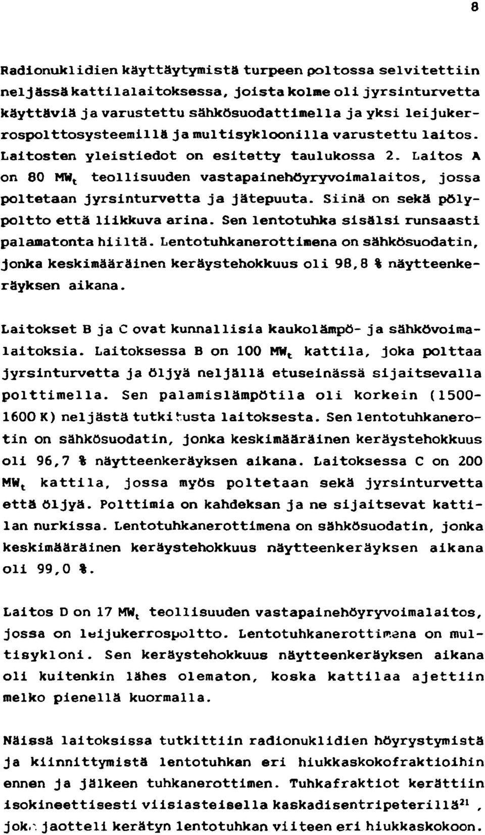 Laitos A on 80 MW t teollisuuden vastapainehoyryvoimalaitos, jossa poltetaan jyrsinturvetta ja jätepuuta. Siinä on sekä pölypoltto että liikkuva arina.