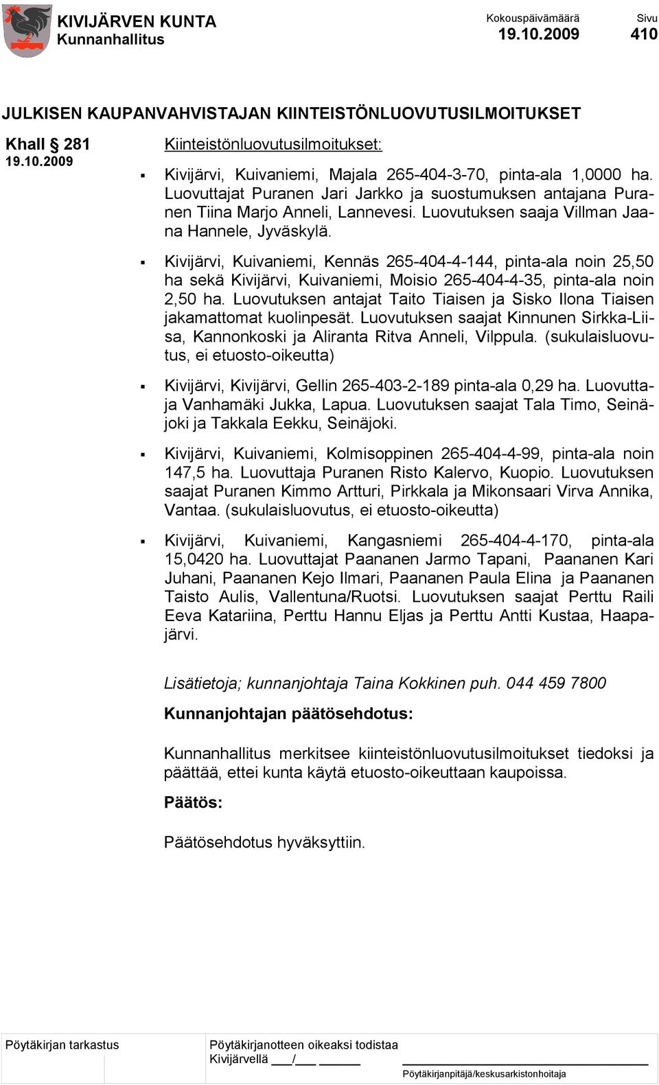 Kivijärvi, Kuivaniemi, Kennäs 265-404-4-144, pinta-ala noin 25,50 ha sekä Kivijärvi, Kuivaniemi, Moisio 265-404-4-35, pinta-ala noin 2,50 ha.