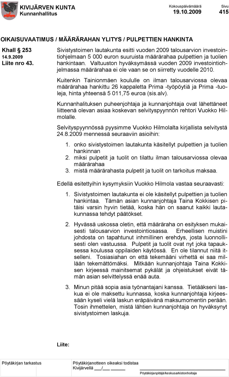 Valtuuston hyväksymässä vuoden 2009 investointiohjelmassa määrärahaa ei ole vaan se on siirretty vuodelle 2010.