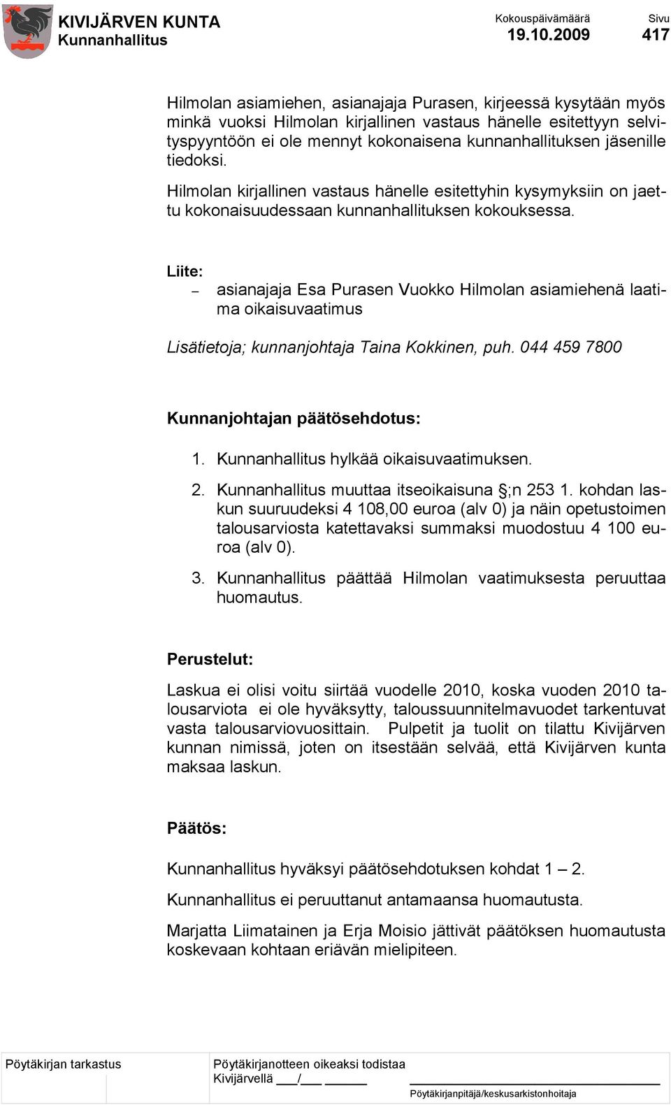 Liite: asianajaja Esa Purasen Vuokko Hilmolan asiamiehenä laatima oikaisuvaatimus Lisätietoja; kunnanjohtaja Taina Kokkinen, puh. 044 459 7800 1. hylkää oikaisuvaatimuksen. 2.