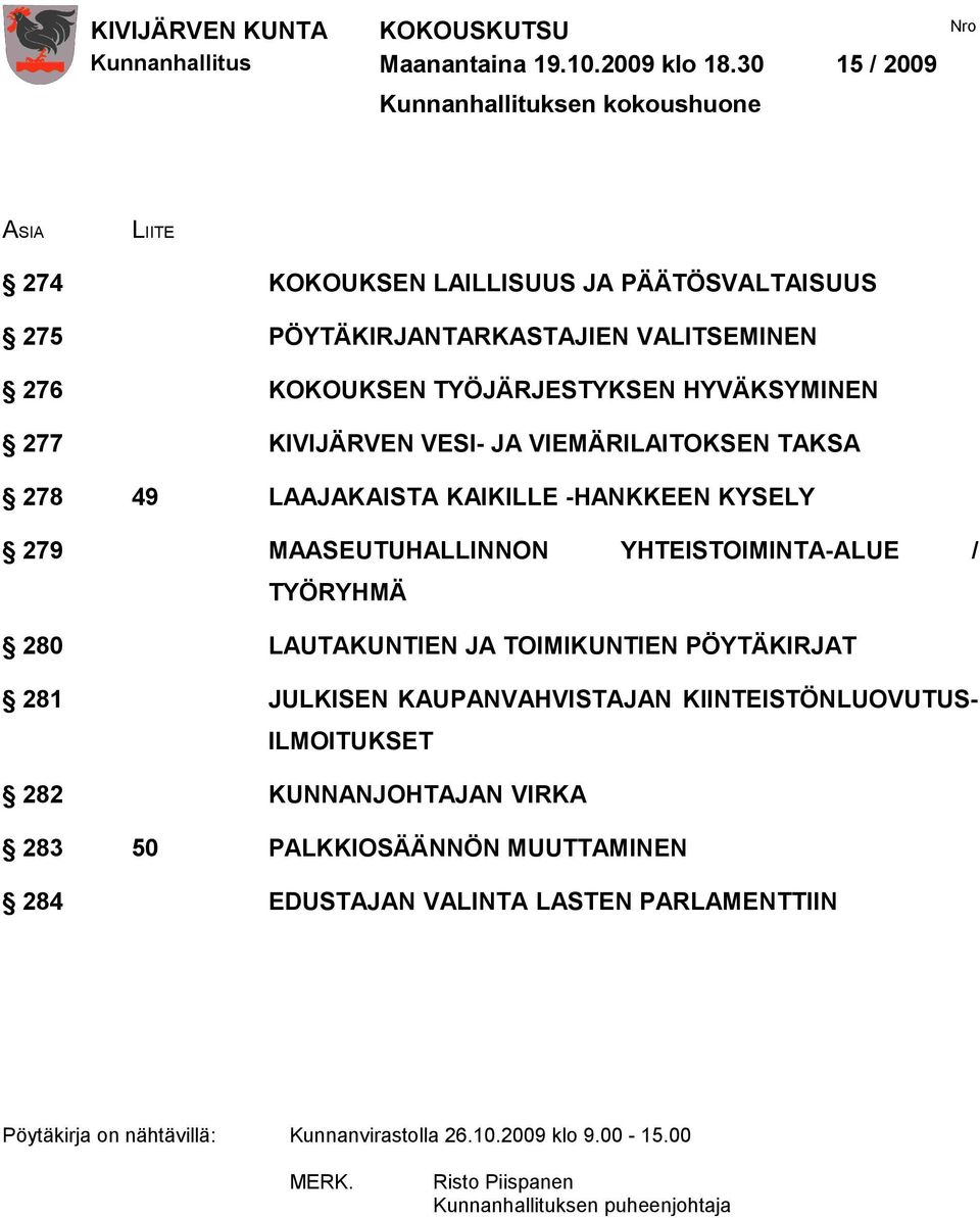 HYVÄKSYMINEN 277 KIVIJÄRVEN VESI- JA VIEMÄRILAITOKSEN TAKSA 278 49 LAAJAKAISTA KAIKILLE -HANKKEEN KYSELY 279 MAASEUTUHALLINNON YHTEISTOIMINTA-ALUE / TYÖRYHMÄ 280