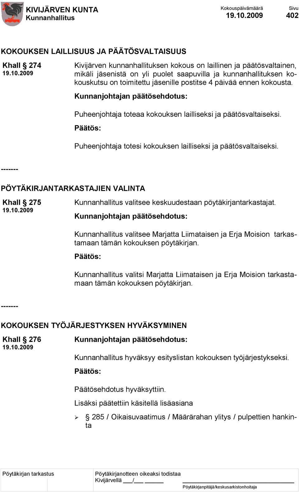 ------- PÖYTÄKIRJANTARKASTAJIEN VALINTA Khall 275 valitsee keskuudestaan pöytäkirjantarkastajat. valitsee Marjatta Liimataisen ja Erja Moision tarkastamaan tämän kokouksen pöytäkirjan.