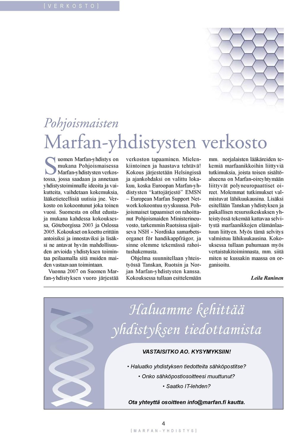 Suomesta on ollut edustaja mukana kahdessa kokouksessa, Göteborgissa 2003 ja Oslossa 2005.