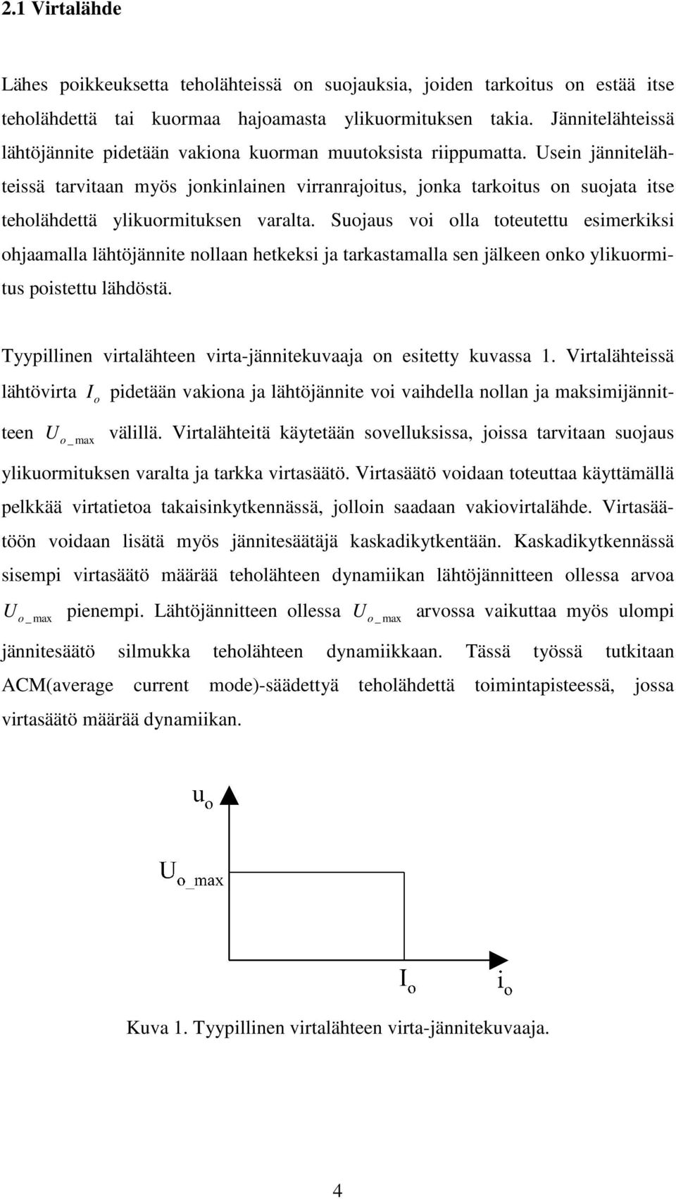 Usein jännitelähteissä tarvitaan myös jonkinlainen virranrajoits, jonka tarkoits on sojata itse teholähdettä ylikormitksen varalta.