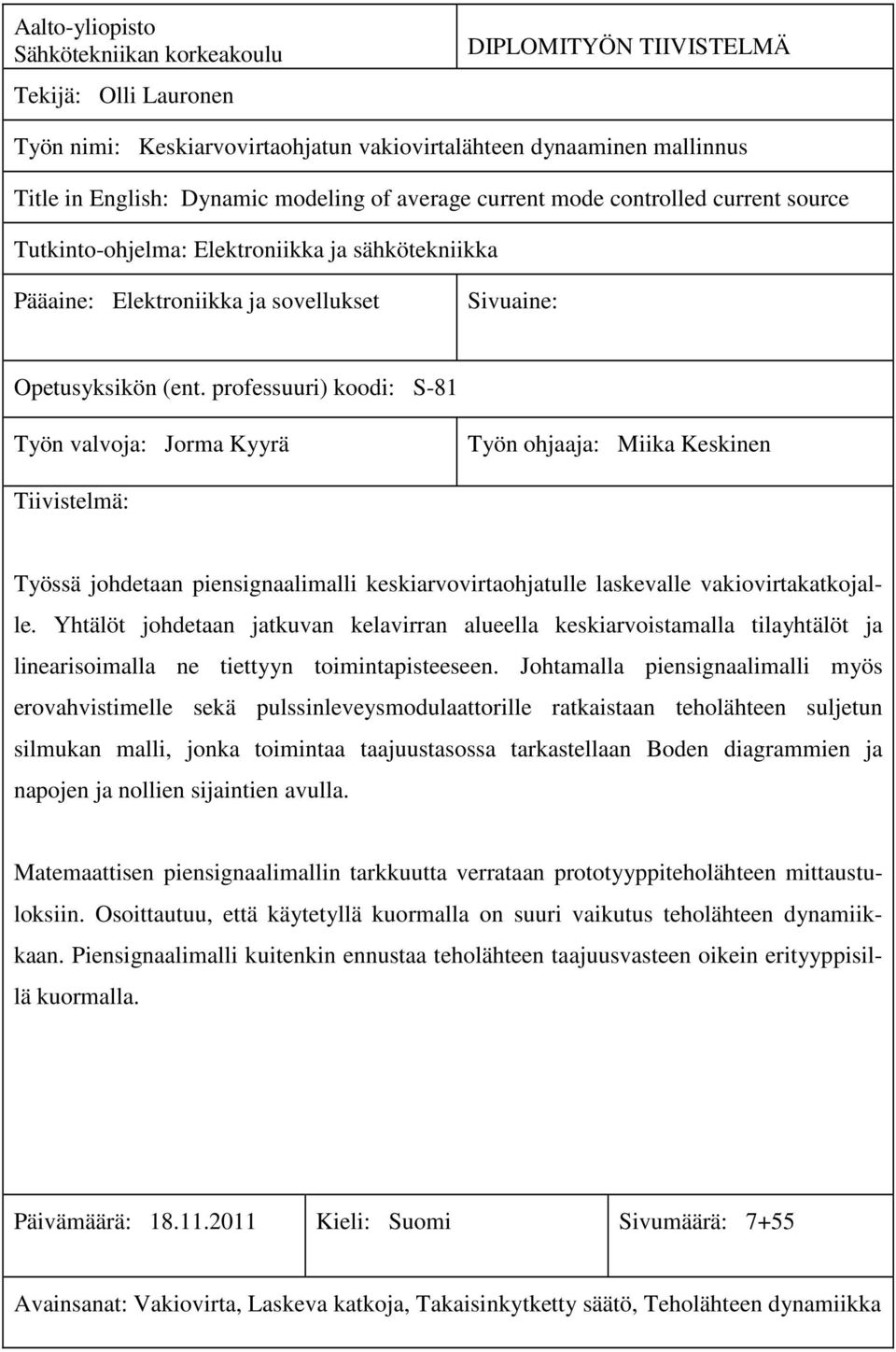 proessri) koodi: S-81 Työn valvoja: Jorma Kyyrä Työn ohjaaja: Miika Keskinen Tiivistelmä: Työssä johdetaan piensignaalimalli keskiarvovirtaohjatlle laskevalle vakiovirtakatkojalle.