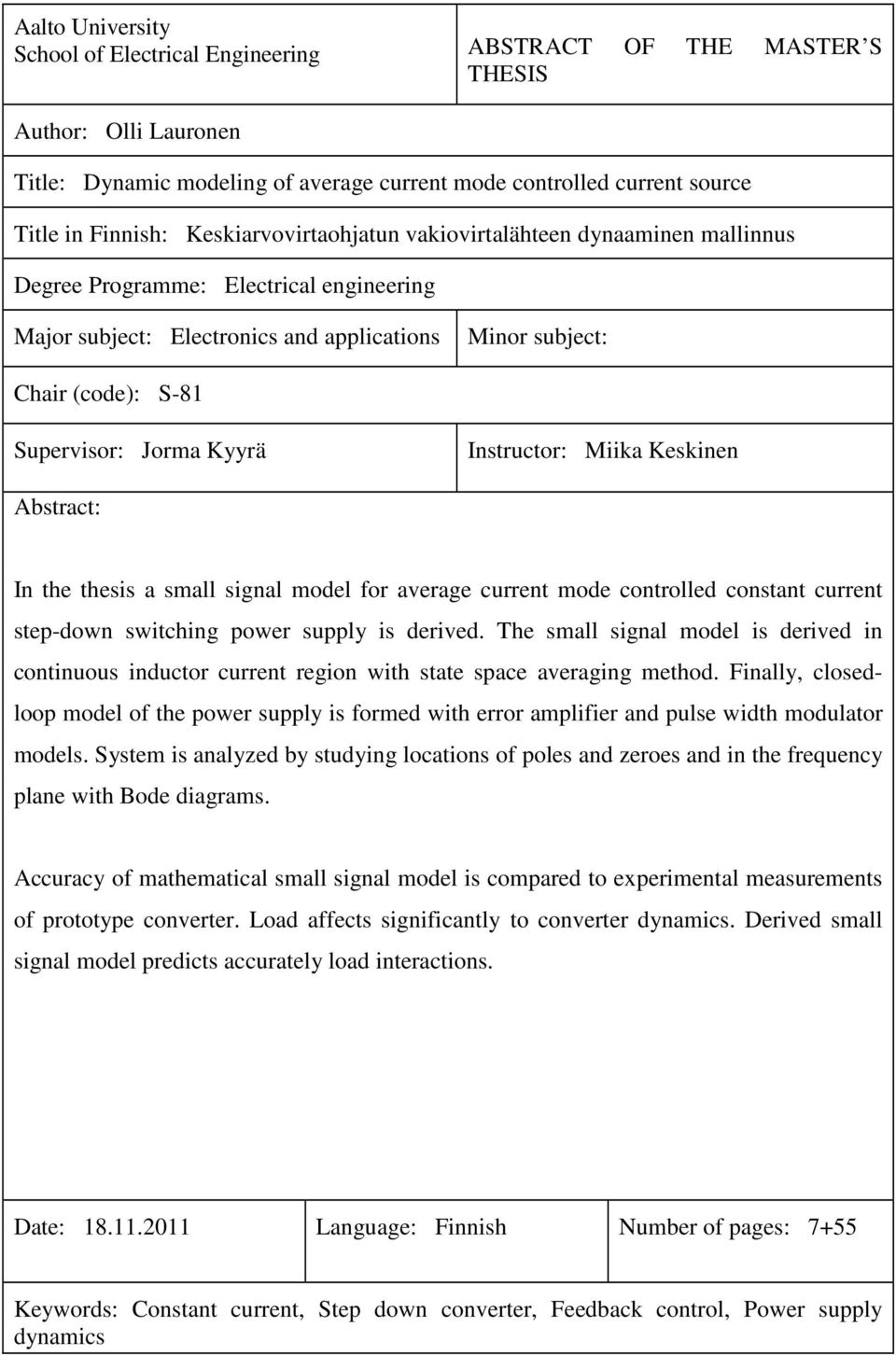 Instrctor: Miika Keskinen Abstract: In the thesis a small signal model or average crrent mode controlled constant crrent step-down switching power spply is derived.