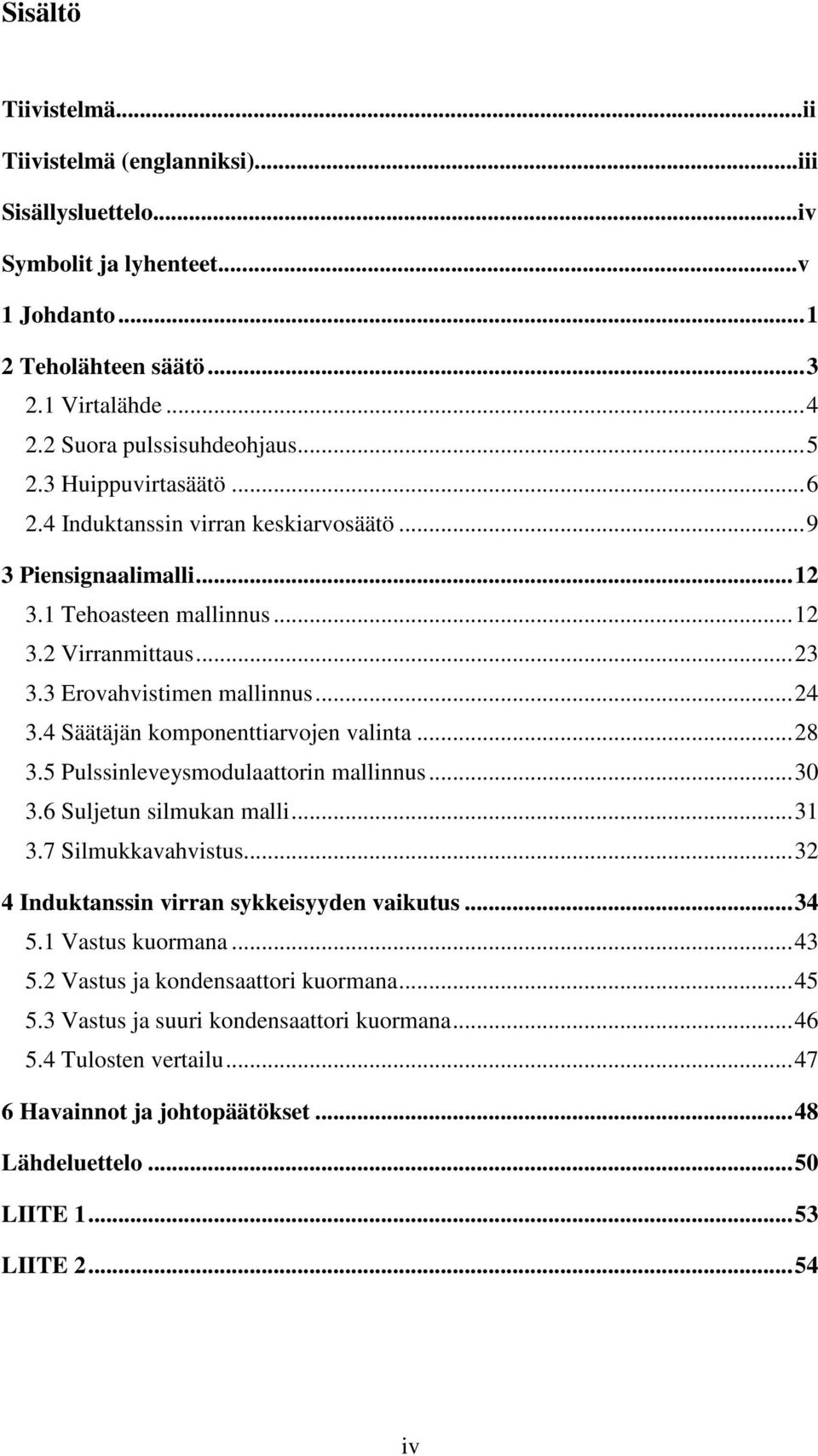 4 Säätäjän komponenttiarvojen valinta...28 3.5 Plssinleveysmodlaattorin mallinns...30 3.6 Sljetn silmkan malli...31 3.7 Silmkkavahvists...32 4 Indktanssin virran sykkeisyyden vaikts...34 5.