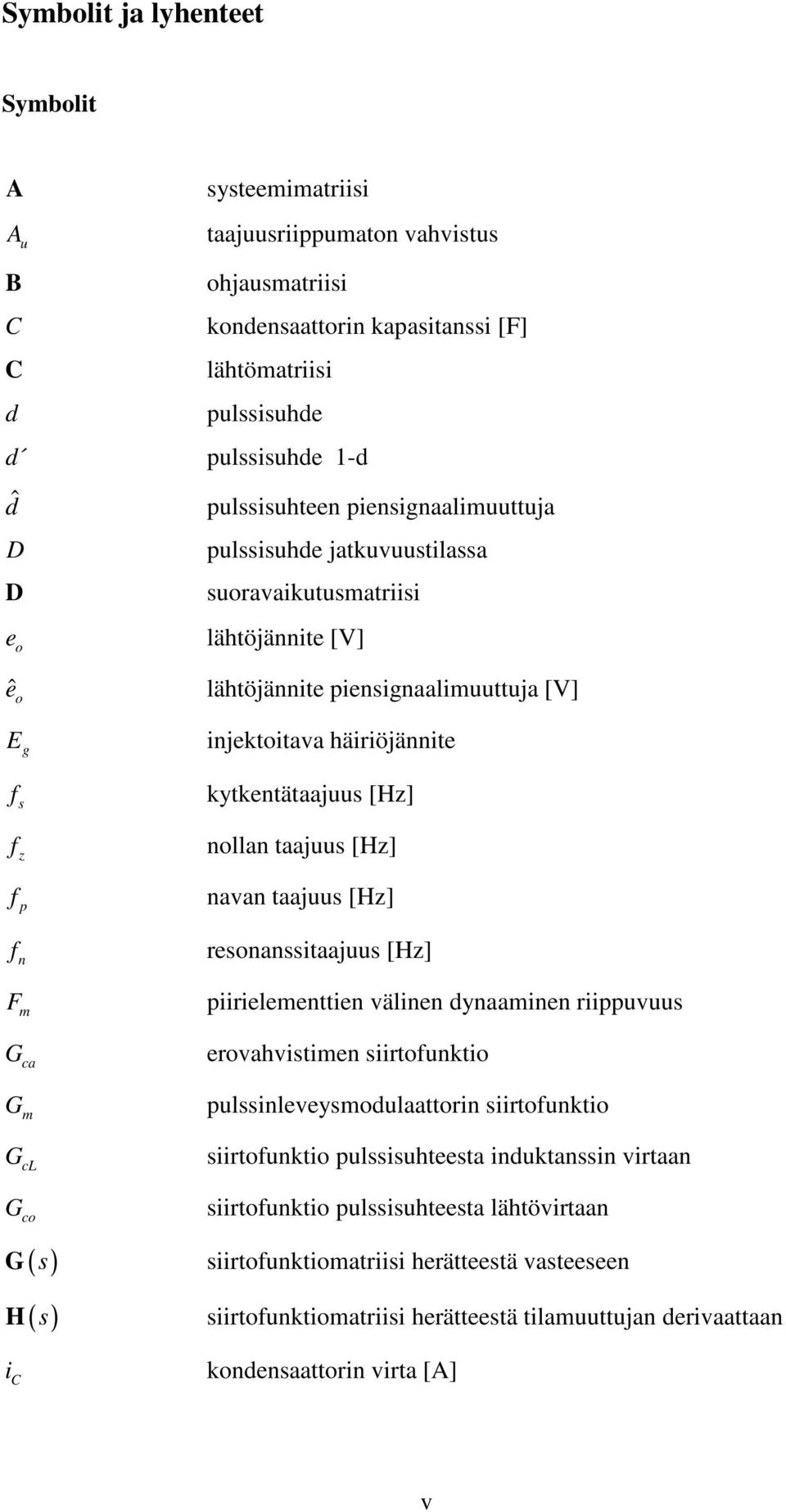 nollan taajs [Hz] navan taajs [Hz] resonanssitaajs [Hz] piirielementtien välinen dynaaminen riippvs erovahvistimen siirtonktio plssinleveysmodlaattorin siirtonktio siirtonktio plssishteesta