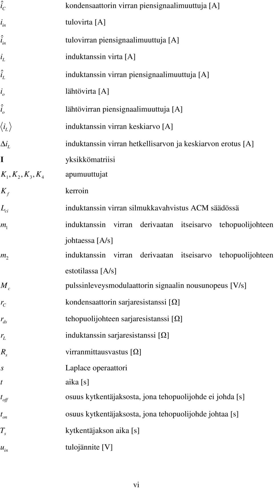 indktanssin virran silmkkavahvists ACM säädössä indktanssin virran derivaatan itseisarvo tehopolijohteen johtaessa [A/s] m 2 indktanssin virran derivaatan itseisarvo tehopolijohteen estotilassa [A/s]