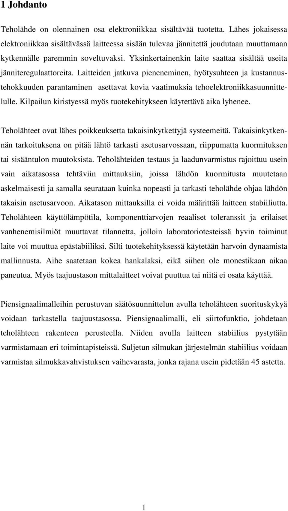 aitteiden jatkva pieneneminen, hyötyshteen ja kstannstehokkden parantaminen asettavat kovia vaatimksia tehoelektroniikkasnnittellle. Kilpailn kiristyessä myös totekehitykseen käytettävä aika lyhenee.