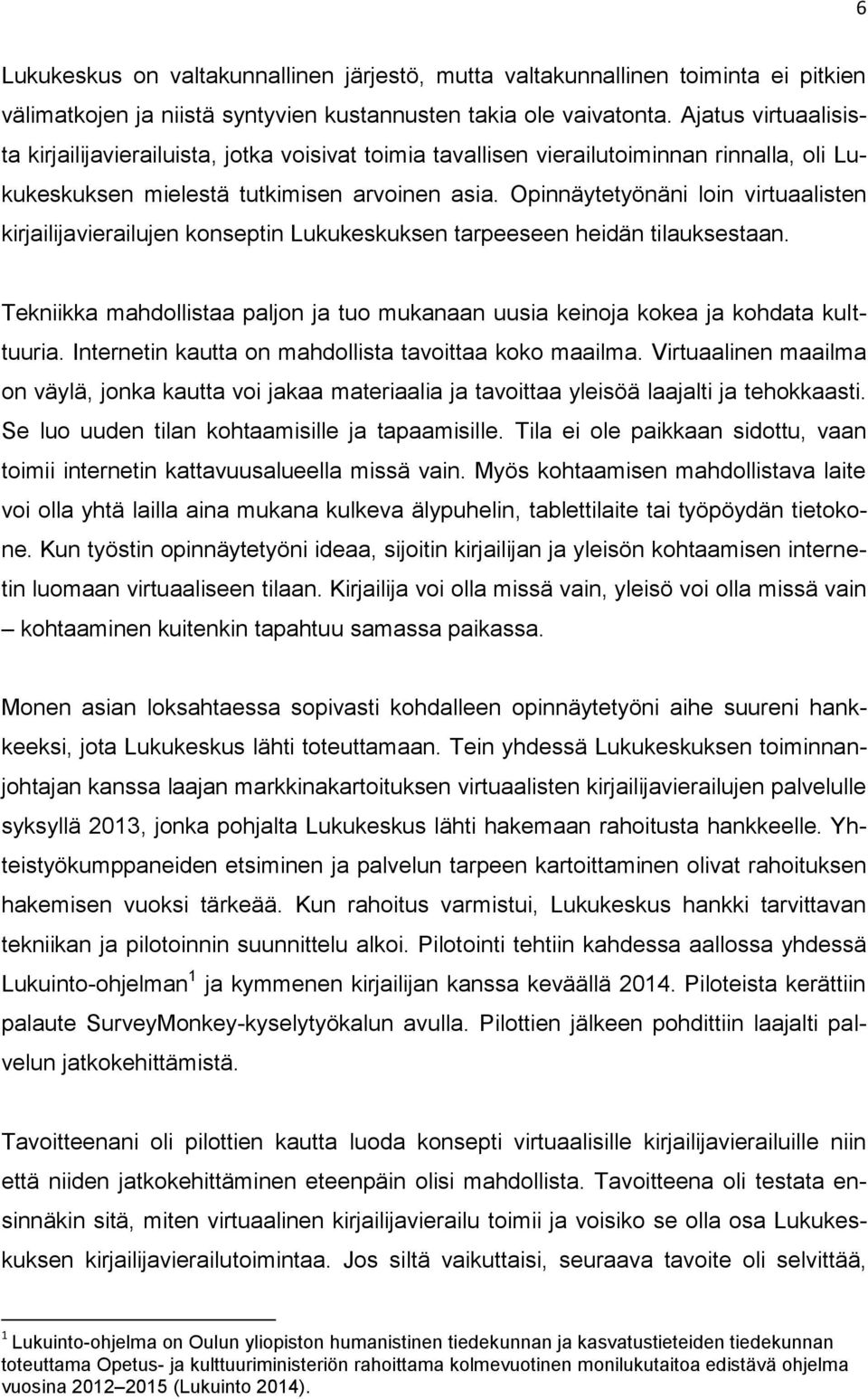 Opinnäytetyönäni loin virtuaalisten kirjailijavierailujen konseptin Lukukeskuksen tarpeeseen heidän tilauksestaan.