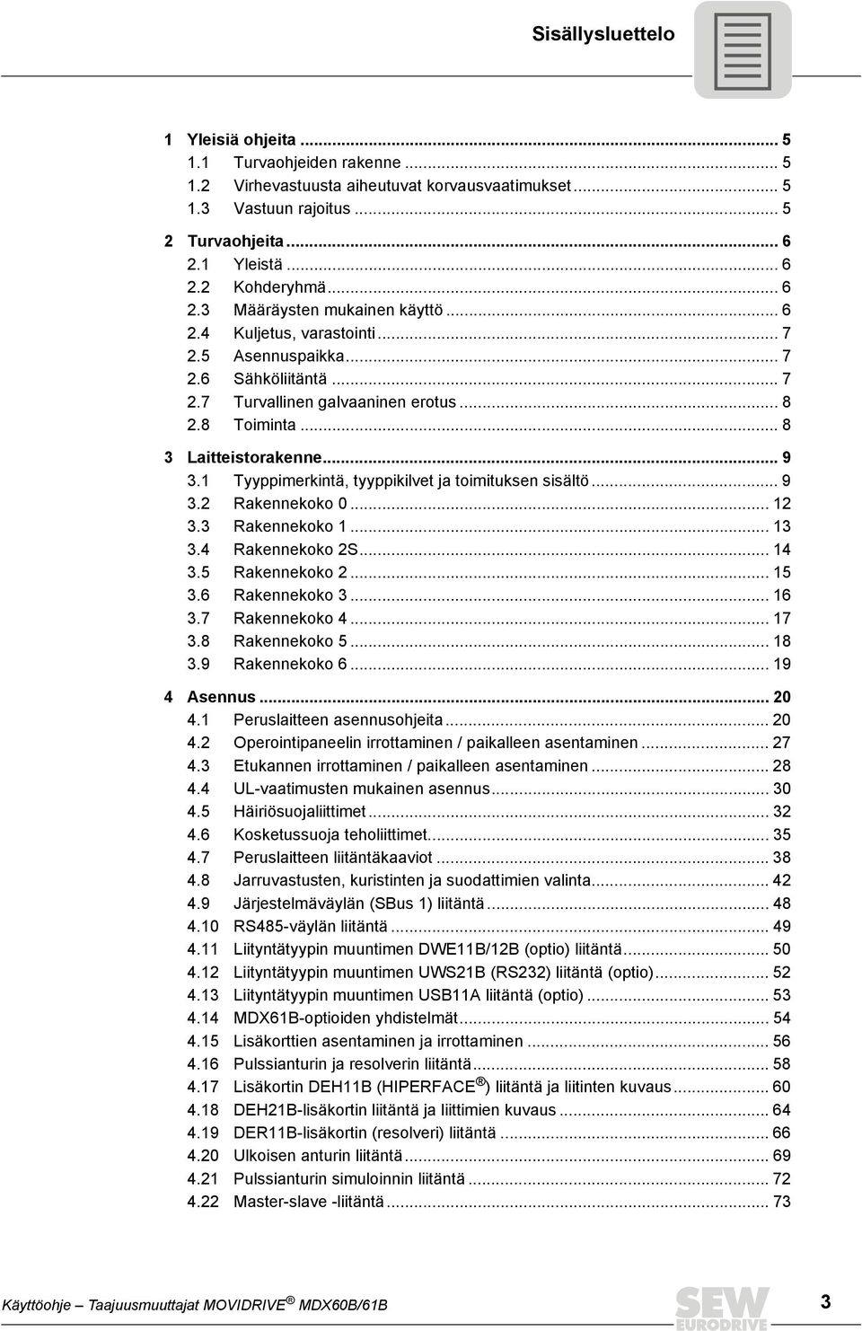 .. 9 3.1 Tyyppimerkintä, tyyppikilvet ja toimituksen sisältö... 9 3.2 Rakennekoko 0... 12 3.3 Rakennekoko 1... 13 3.4 Rakennekoko 2S... 14 3.5 Rakennekoko 2... 15 3.6 Rakennekoko 3... 16 3.