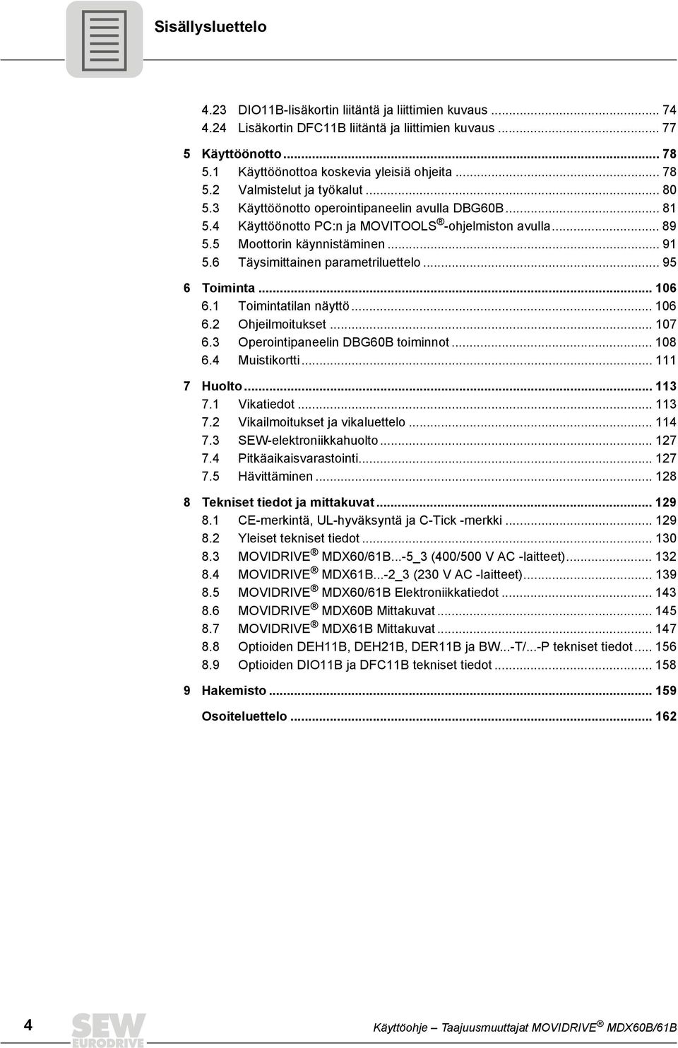 6 Täysimittainen parametriluettelo... 95 6 Toiminta... 106 6.1 Toimintatilan näyttö... 106 6.2 Ohjeilmoitukset... 107 6.3 Operointipaneelin DBG60B toiminnot... 108 6.4 Muistikortti... 111 7 Huolto.