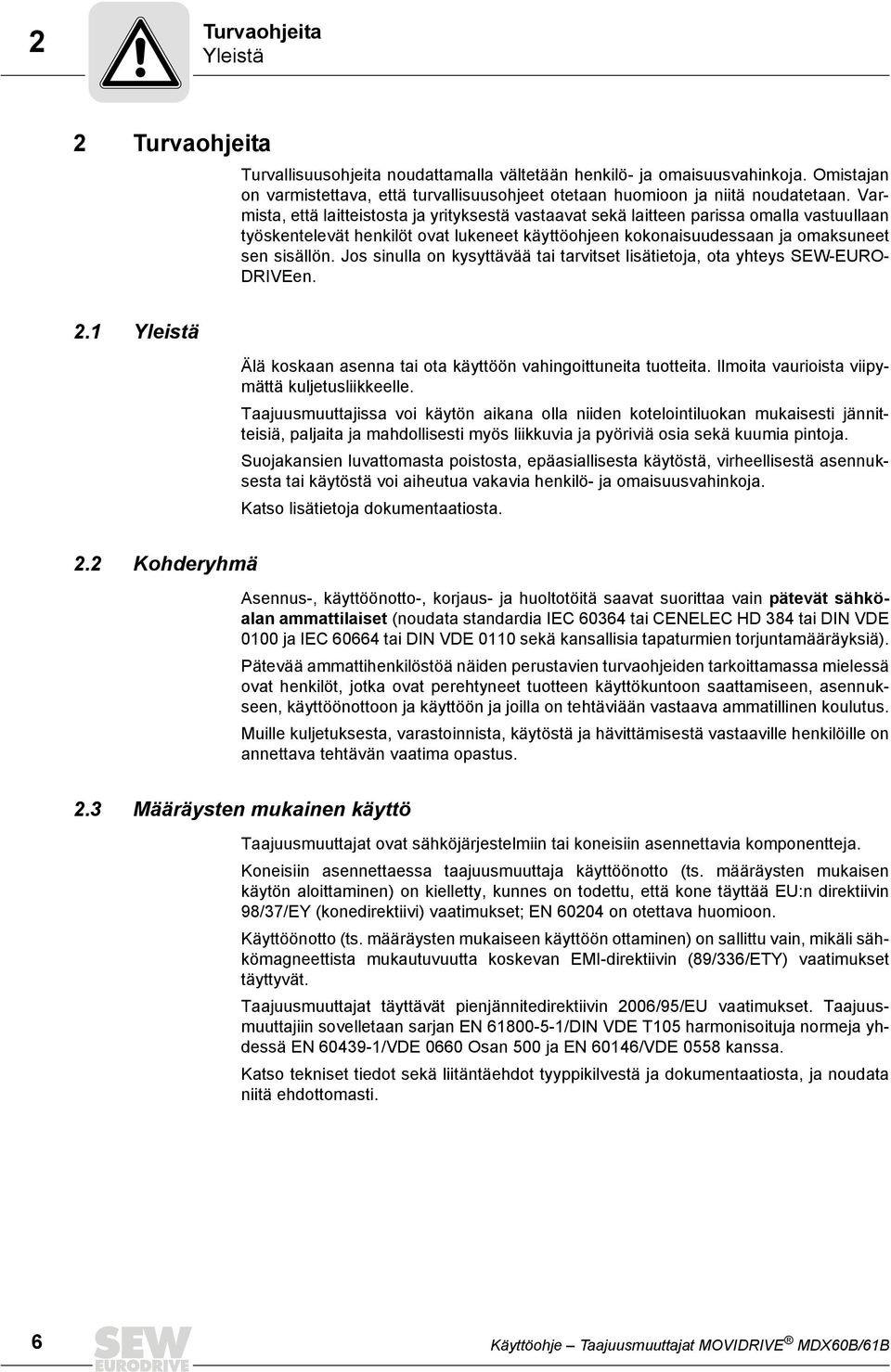 Varmista, että laitteistosta ja yrityksestä vastaavat sekä laitteen parissa omalla vastuullaan työskentelevät henkilöt ovat lukeneet käyttöohjeen kokonaisuudessaan ja omaksuneet sen sisällön.