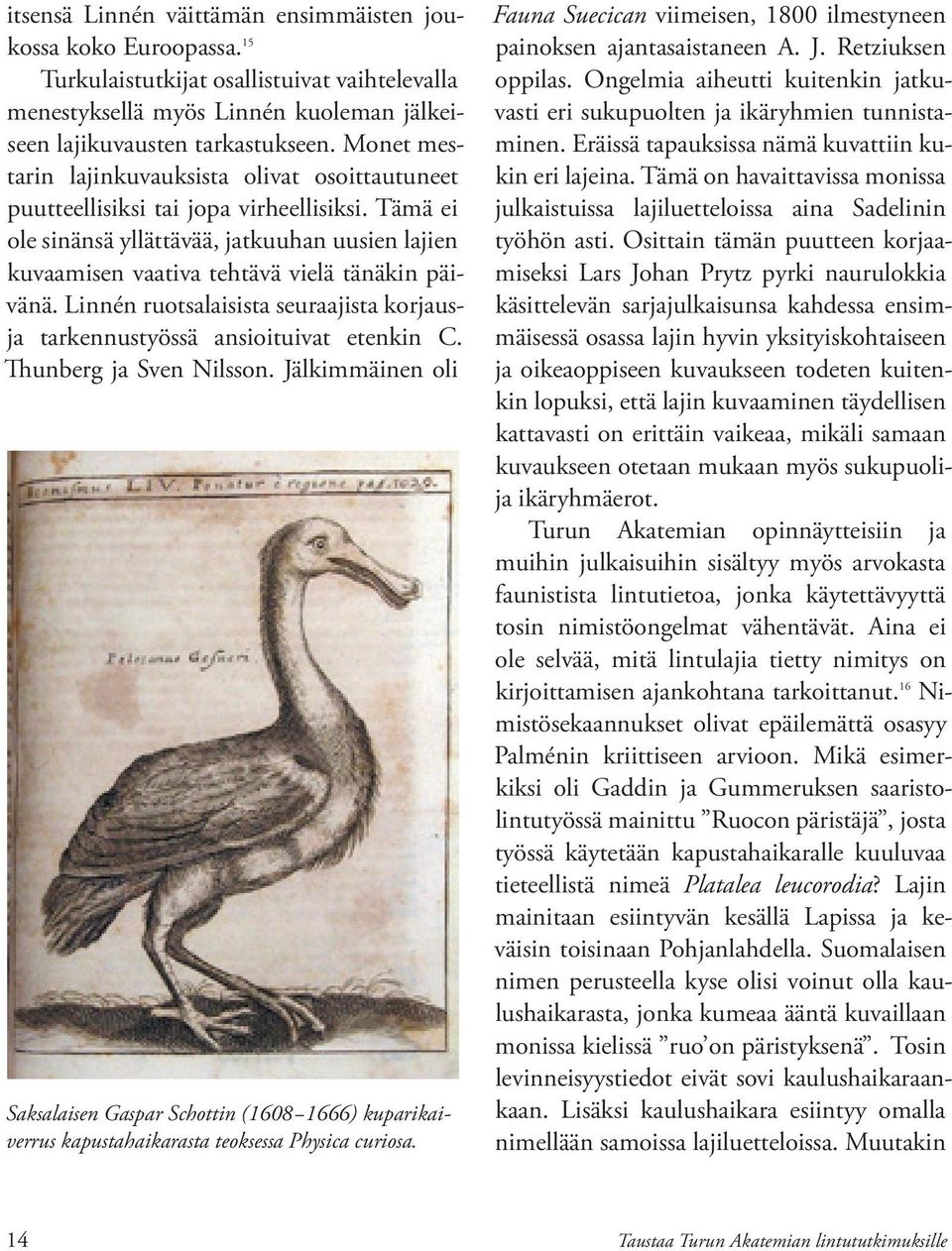 Linnén ruotsalaisista seuraajista korjausja tarkennustyössä ansioituivat etenkin C. Thunberg ja Sven Nilsson.