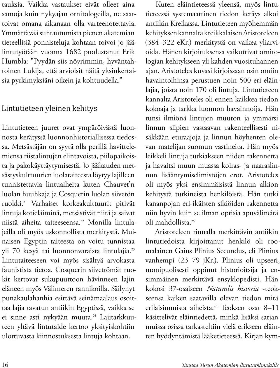 näitä yksinkertaisia pyrkimyksiäni oikein ja kohtuudella. Lintutieteen yleinen kehitys Lintutieteen juuret ovat ympäröivästä luonnosta kerätyssä luonnonhistoriallisessa tiedossa.