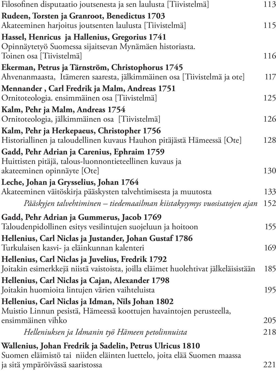 Toinen osa [Tiivistelmä] 116 Ekerman, Petrus ja Tärnström, Christophorus 1745 Ahvenanmaasta, Itämeren saaresta, jälkimmäinen osa [Tiivistelmä ja ote] 117 Mennander, Carl Fredrik ja Malm, Andreas 1751