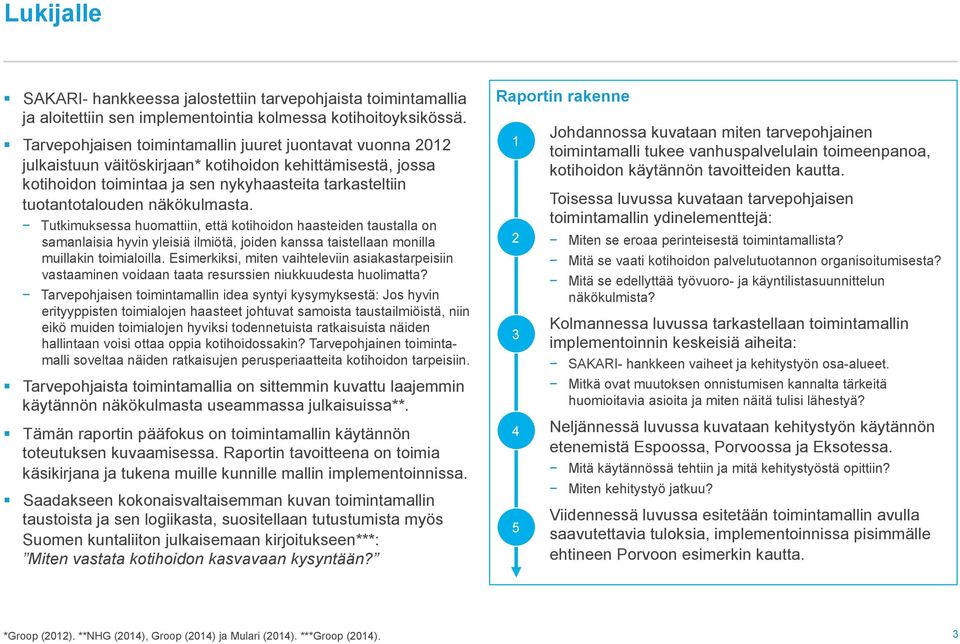 näkökulmasta. Tutkimuksessa huomattiin, että kotihoidon haasteiden taustalla on samanlaisia hyvin yleisiä ilmiötä, joiden kanssa taistellaan monilla muillakin toimialoilla.