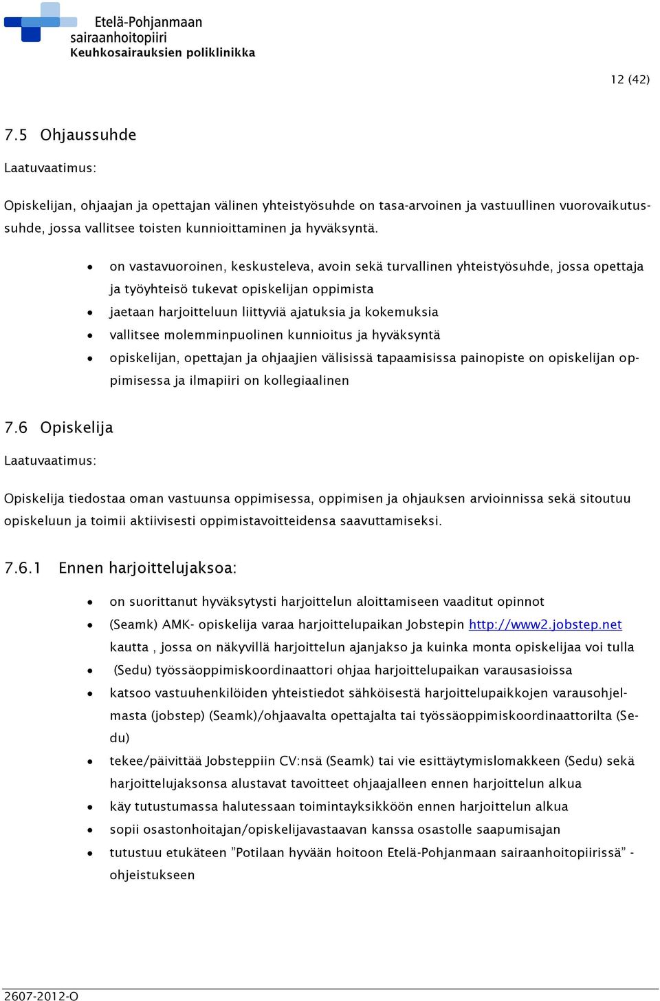 on vastavuoroinen, keskusteleva, avoin sekä turvallinen yhteistyösuhde, jossa opettaja ja työyhteisö tukevat opiskelijan oppimista jaetaan harjoitteluun liittyviä ajatuksia ja kokemuksia vallitsee