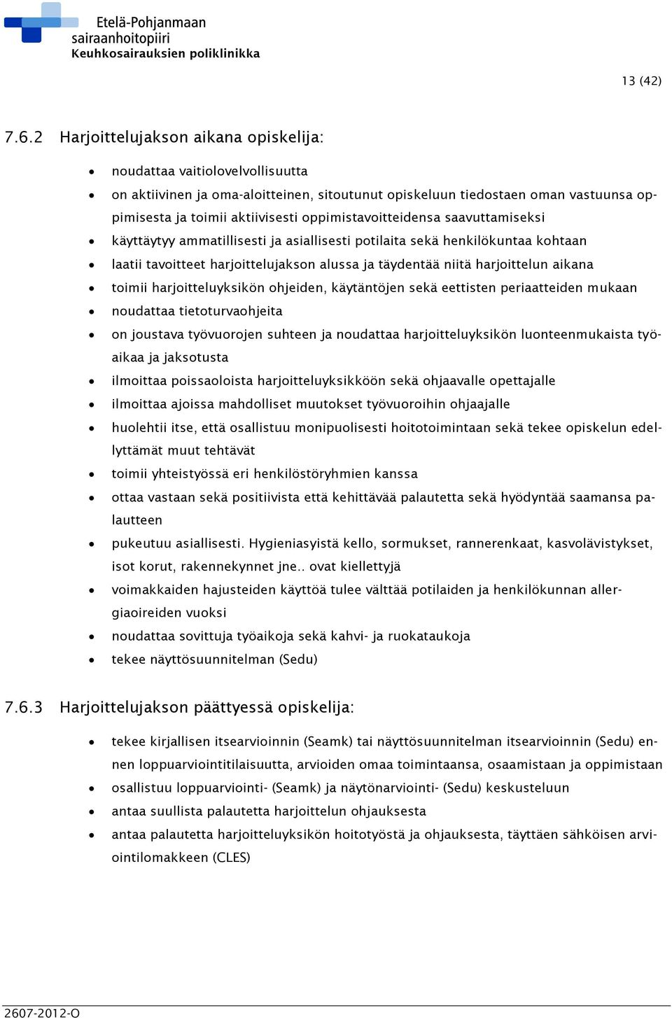 oppimistavoitteidensa saavuttamiseksi käyttäytyy ammatillisesti ja asiallisesti potilaita sekä henkilökuntaa kohtaan laatii tavoitteet harjoittelujakson alussa ja täydentää niitä harjoittelun aikana