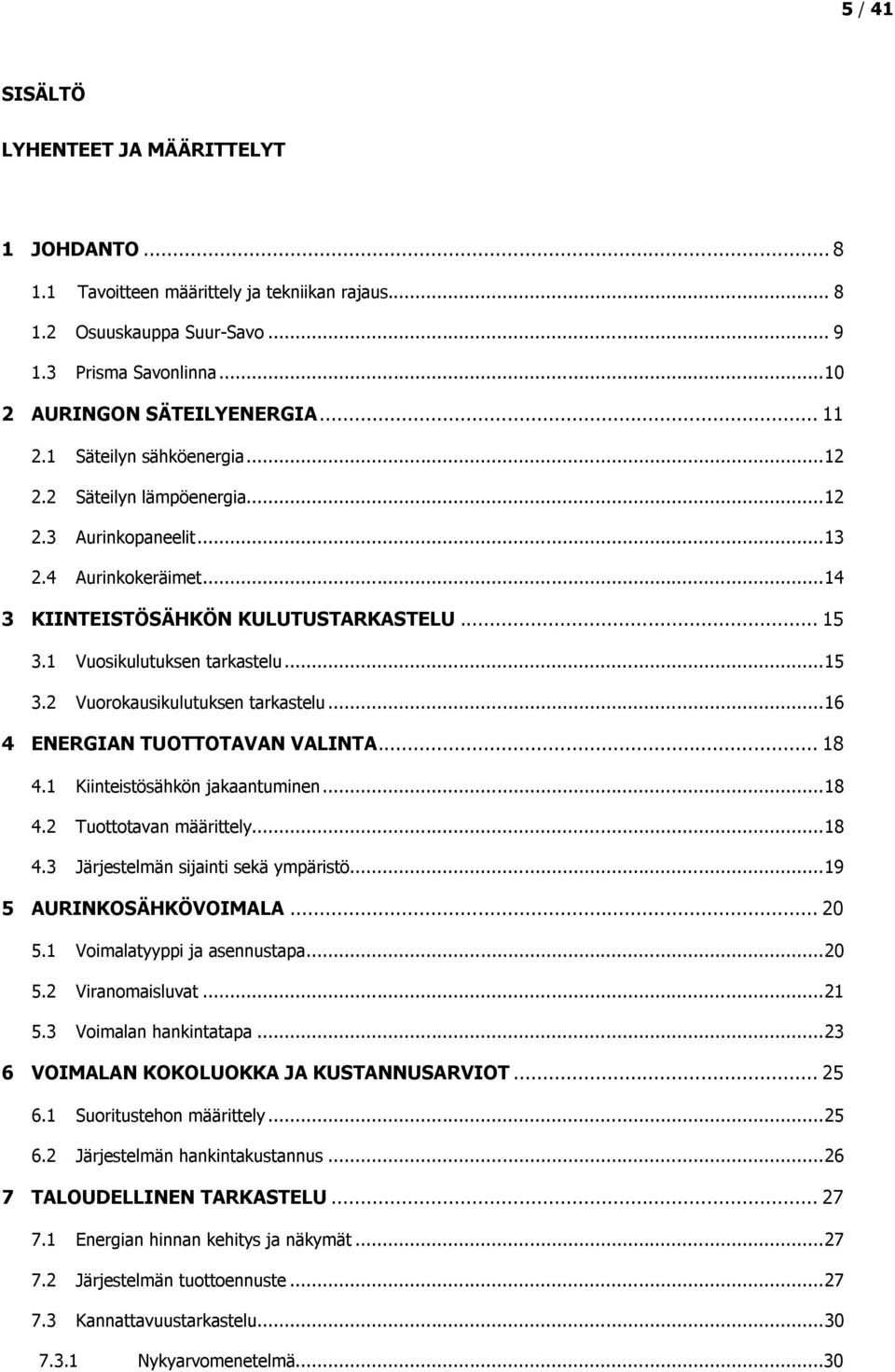 .. 16 4 ENERGIAN TUOTTOTAVAN VALINTA... 18 4.1 Kiinteistösähkön jakaantuminen... 18 4.2 Tuottotavan määrittely... 18 4.3 Järjestelmän sijainti sekä ympäristö... 19 5 AURINKOSÄHKÖVOIMALA... 20 5.