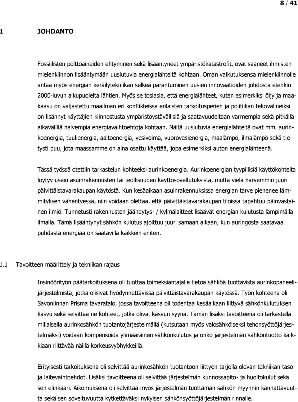 Myös se tosiasia, että energialähteet, kuten esimerkiksi öljy ja maakaasu on valjastettu maailman eri konflikteissa erilaisten tarkoitusperien ja politiikan tekovälineiksi on lisännyt käyttäjien