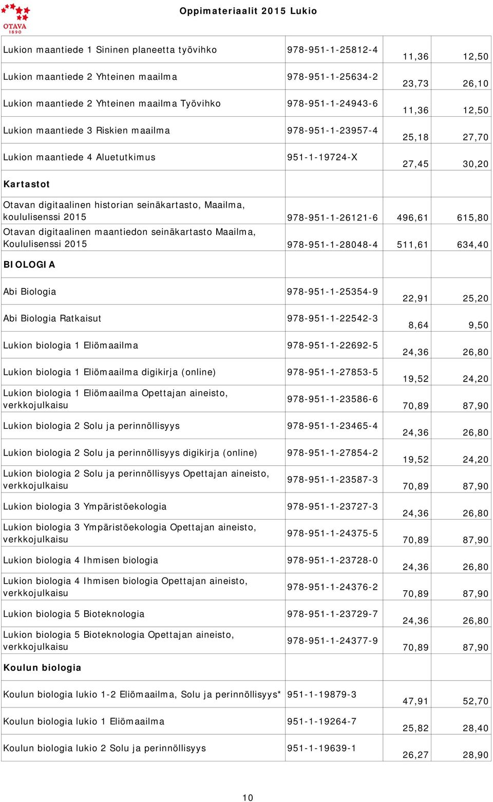 Maailma, koululisenssi 2015 978-951-1-26121-6 496,61 615,80 Otavan digitaalinen maantiedon seinäkartasto Maailma, Koululisenssi 2015 978-951-1-28048-4 511,61 634,40 BIOLOGIA Abi Biologia